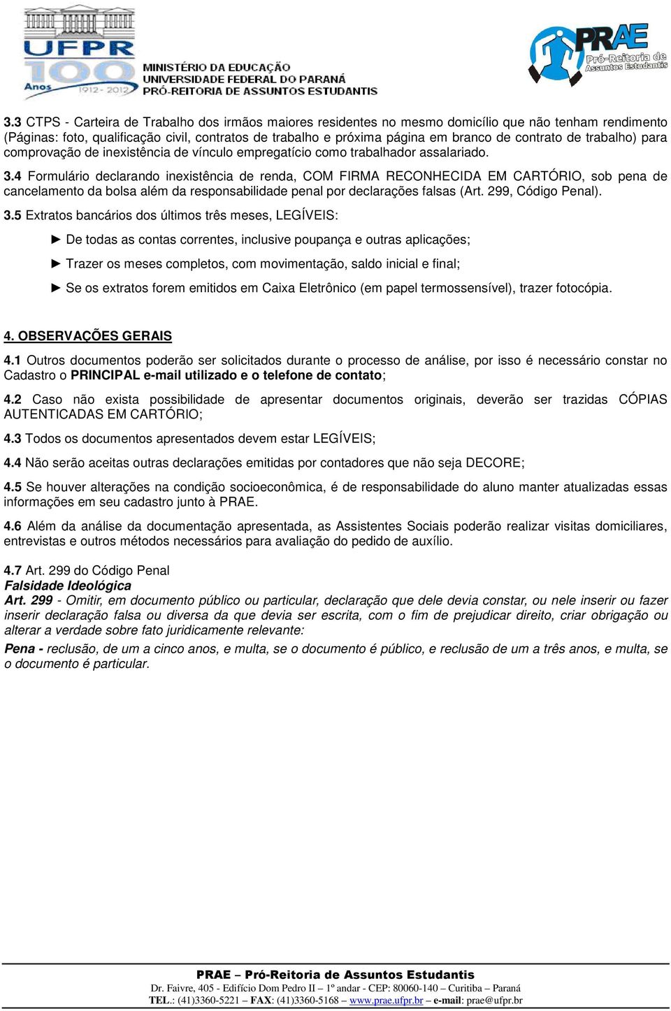 4 Formulário declarando inexistência de renda, COM FIRMA RECONHECIDA EM CARTÓRIO, sob pena de cancelamento da bolsa além da responsabilidade penal por declarações falsas (Art. 299, Código Penal). 3.