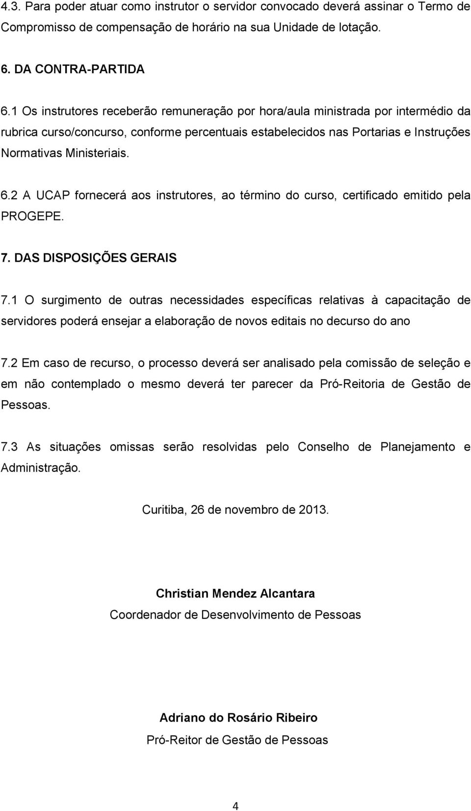 2 A UCAP fornecerá aos instrutores, ao término do curso, certificado emitido pela PROGEPE. 7. DAS DISPOSIÇÕES GERAIS 7.