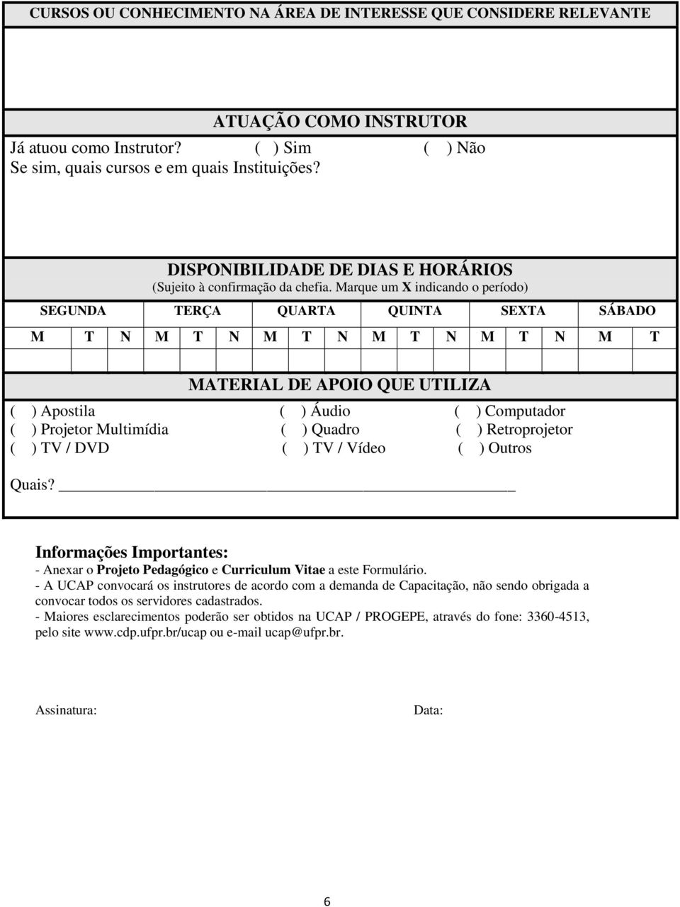 Marque um X indicando o período) SEGUNDA TERÇA QUARTA QUINTA SEXTA SÁBADO M T N M T N M T N M T N M T N M T MATERIAL DE APOIO QUE UTILIZA ( ) Apostila ( ) Áudio ( ) Computador ( ) Projetor Multimídia