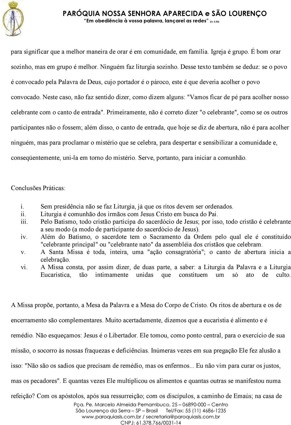 Neste caso, não faz sentido dizer, como dizem alguns: "Vamos ficar de pé para acolher nosso celebrante com o canto de entrada".