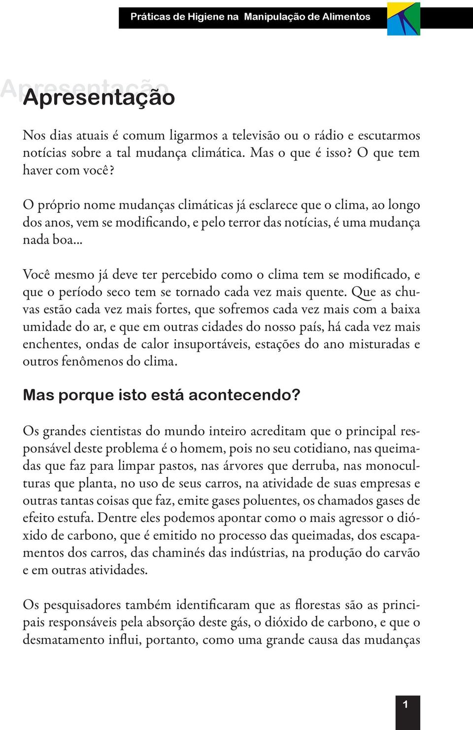 .. Você mesmo já deve ter percebido como o clima tem se modificado, e que o período seco tem se tornado cada vez mais quente.