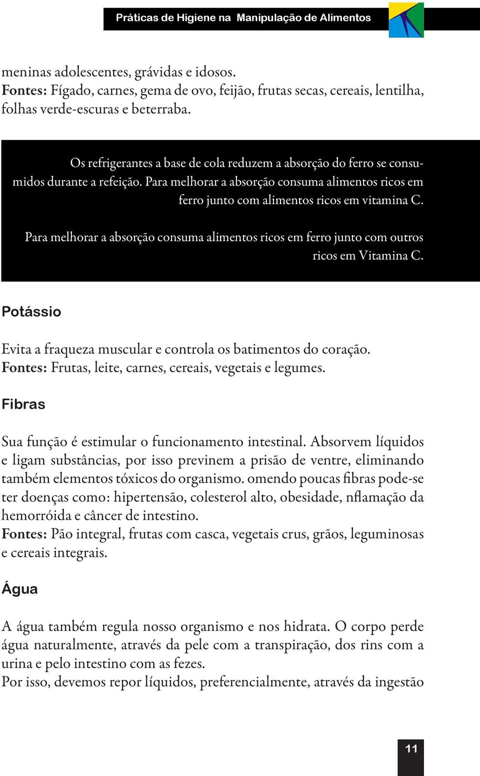 Para melhorar a absorção consuma alimentos ricos em ferro junto com outros ricos em Vitamina C. Potássio Evita a fraqueza muscular e controla os batimentos do coração.