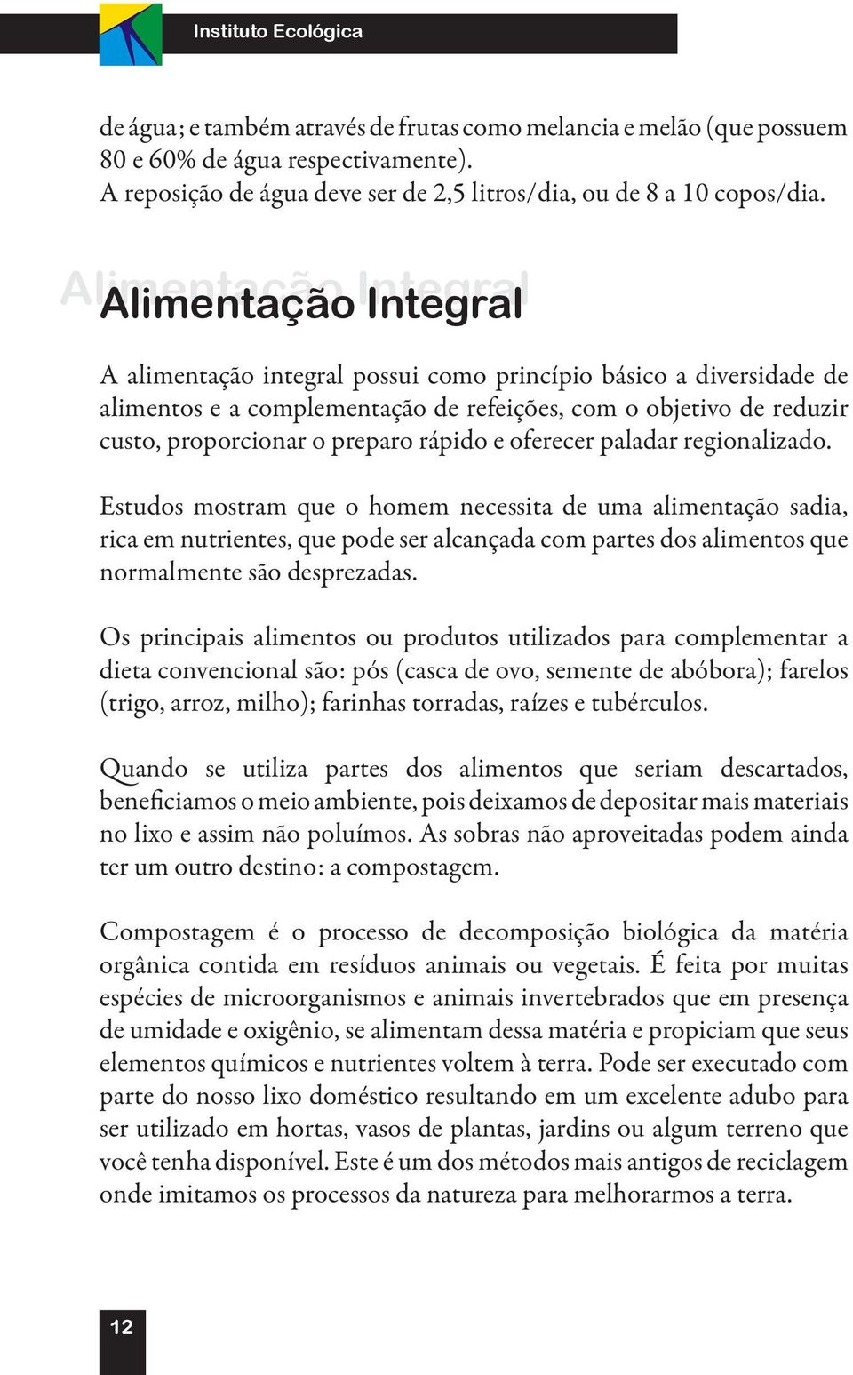 oferecer paladar regionalizado. Estudos mostram que o homem necessita de uma alimentação sadia, rica em nutrientes, que pode ser alcançada com partes dos alimentos que normalmente são desprezadas.