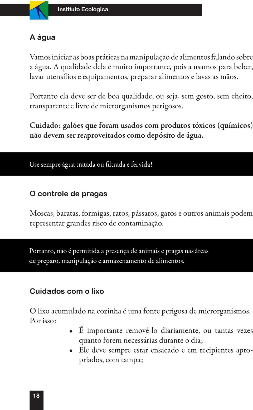 Portanto ela deve ser de boa qualidade, ou seja, sem gosto, sem cheiro, transparente e livre de microrganismos perigosos.