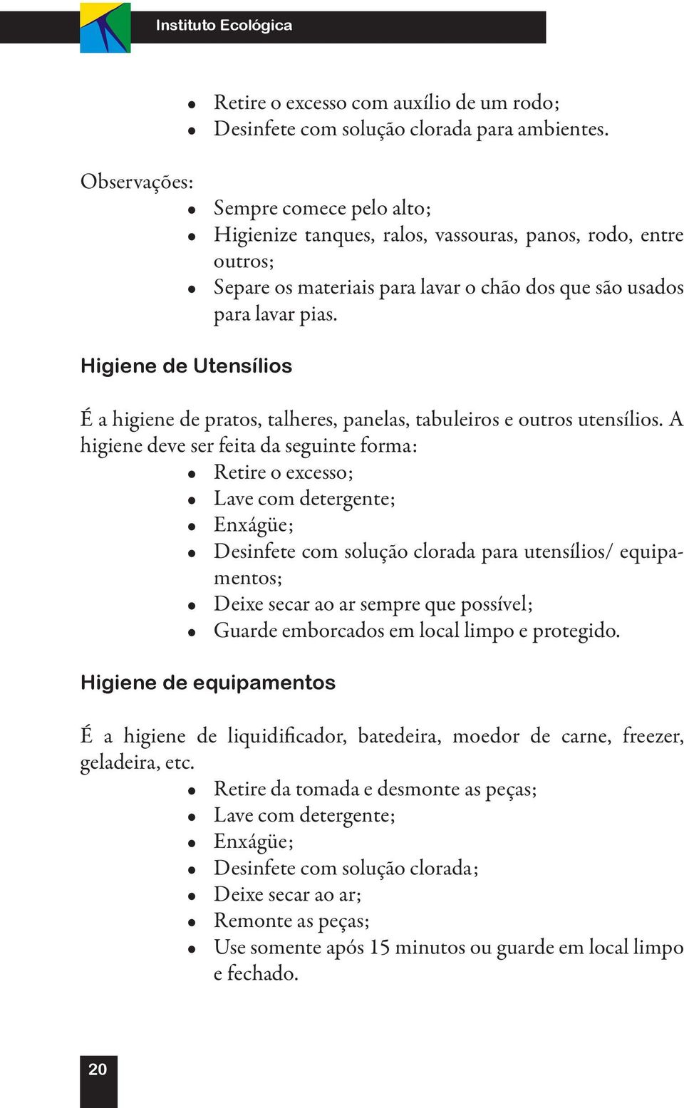 Higiene de Utensílios É a higiene de pratos, talheres, panelas, tabuleiros e outros utensílios.