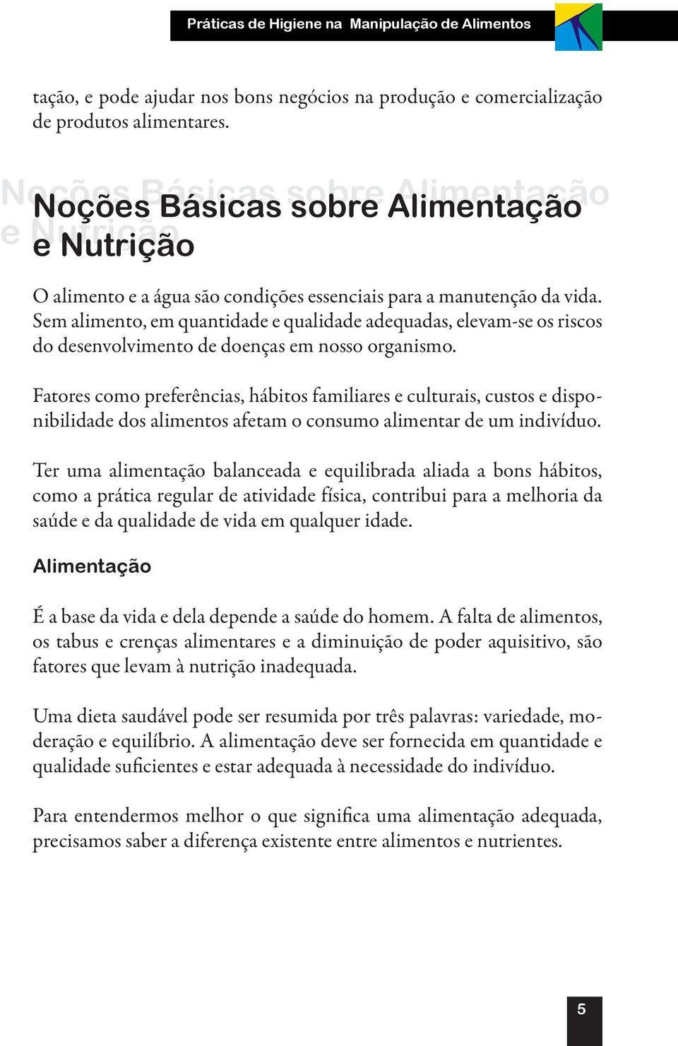 Sem alimento, em quantidade e qualidade adequadas, elevam-se os riscos do desenvolvimento de doenças em nosso organismo.