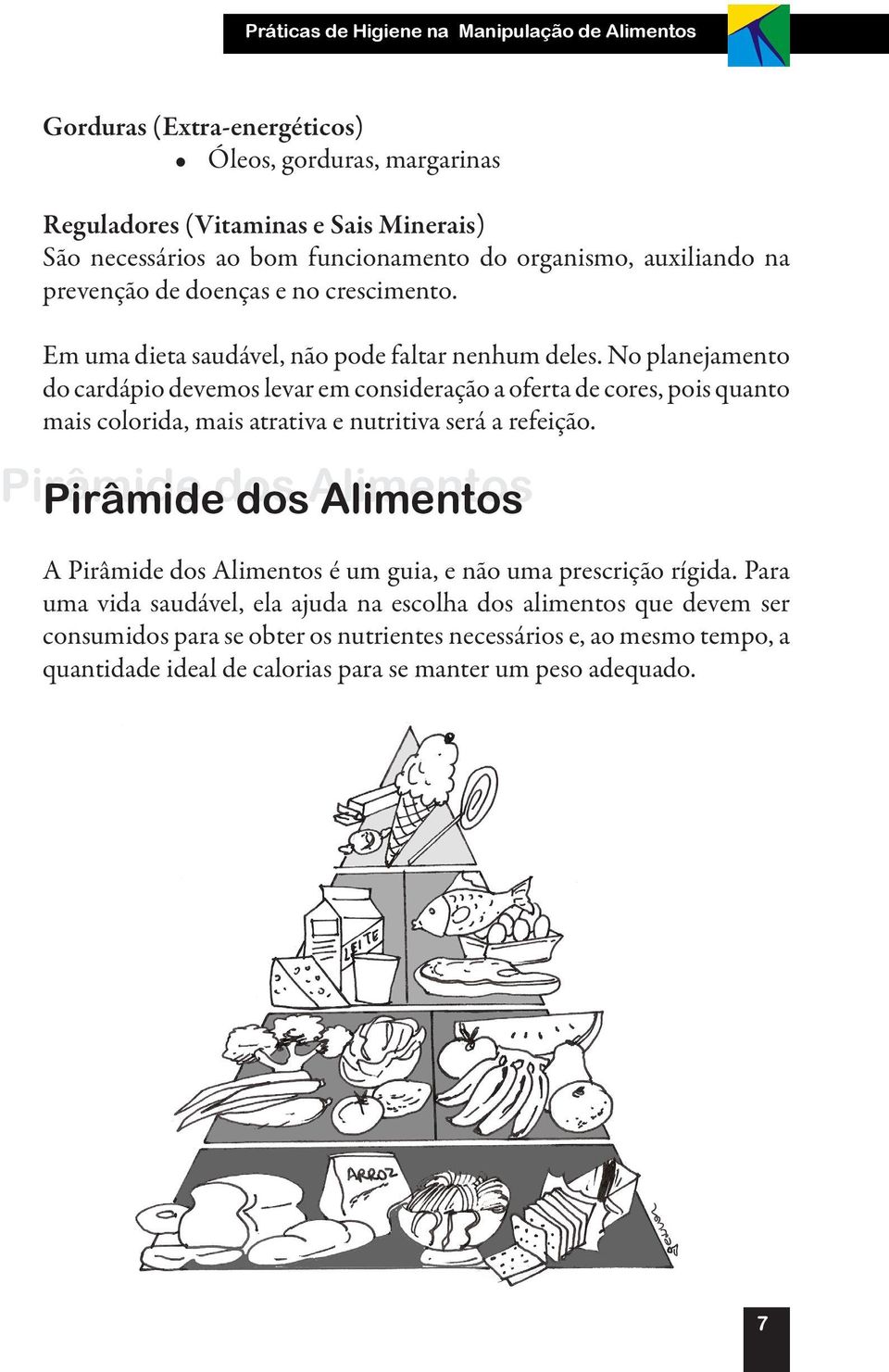 No planejamento do cardápio devemos levar em consideração a oferta de cores, pois quanto mais colorida, mais atrativa e nutritiva será a refeição.