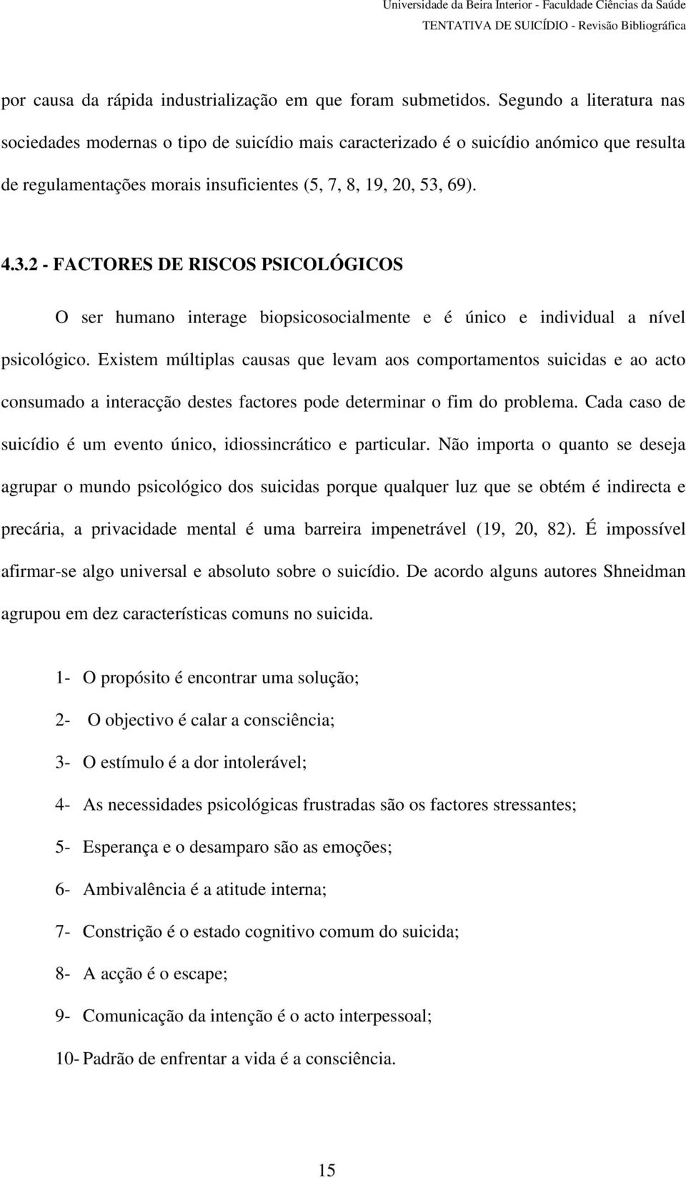 69). 4.3.2 - FACTORES DE RISCOS PSICOLÓGICOS O ser humano interage biopsicosocialmente e é único e individual a nível psicológico.