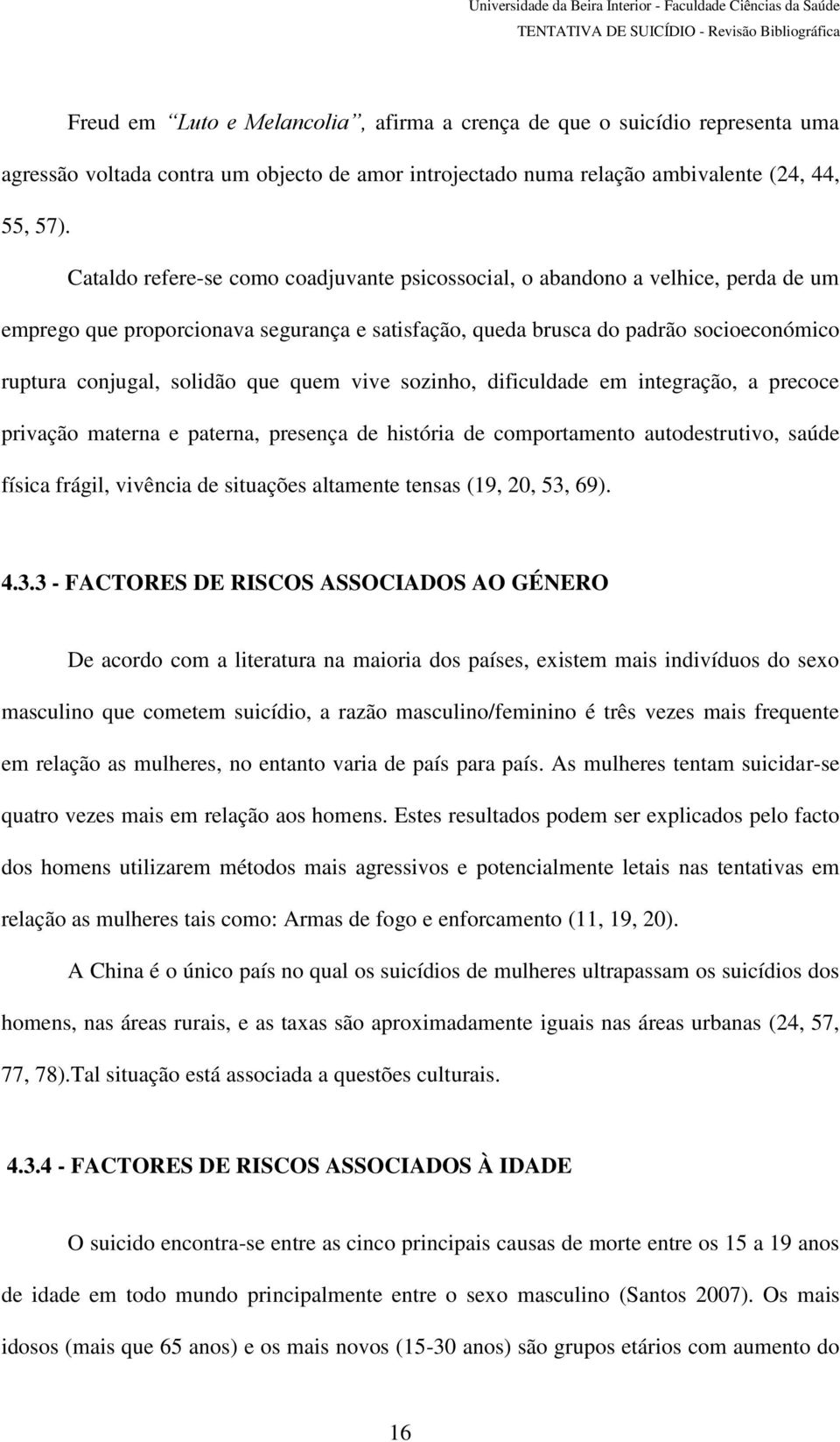 que quem vive sozinho, dificuldade em integração, a precoce privação materna e paterna, presença de história de comportamento autodestrutivo, saúde física frágil, vivência de situações altamente