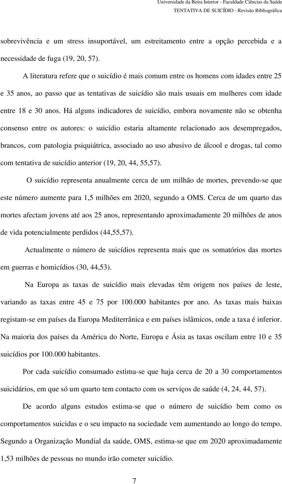 Há alguns indicadores de suicídio, embora novamente não se obtenha consenso entre os autores: o suicídio estaria altamente relacionado aos desempregados, brancos, com patologia psiquiátrica,