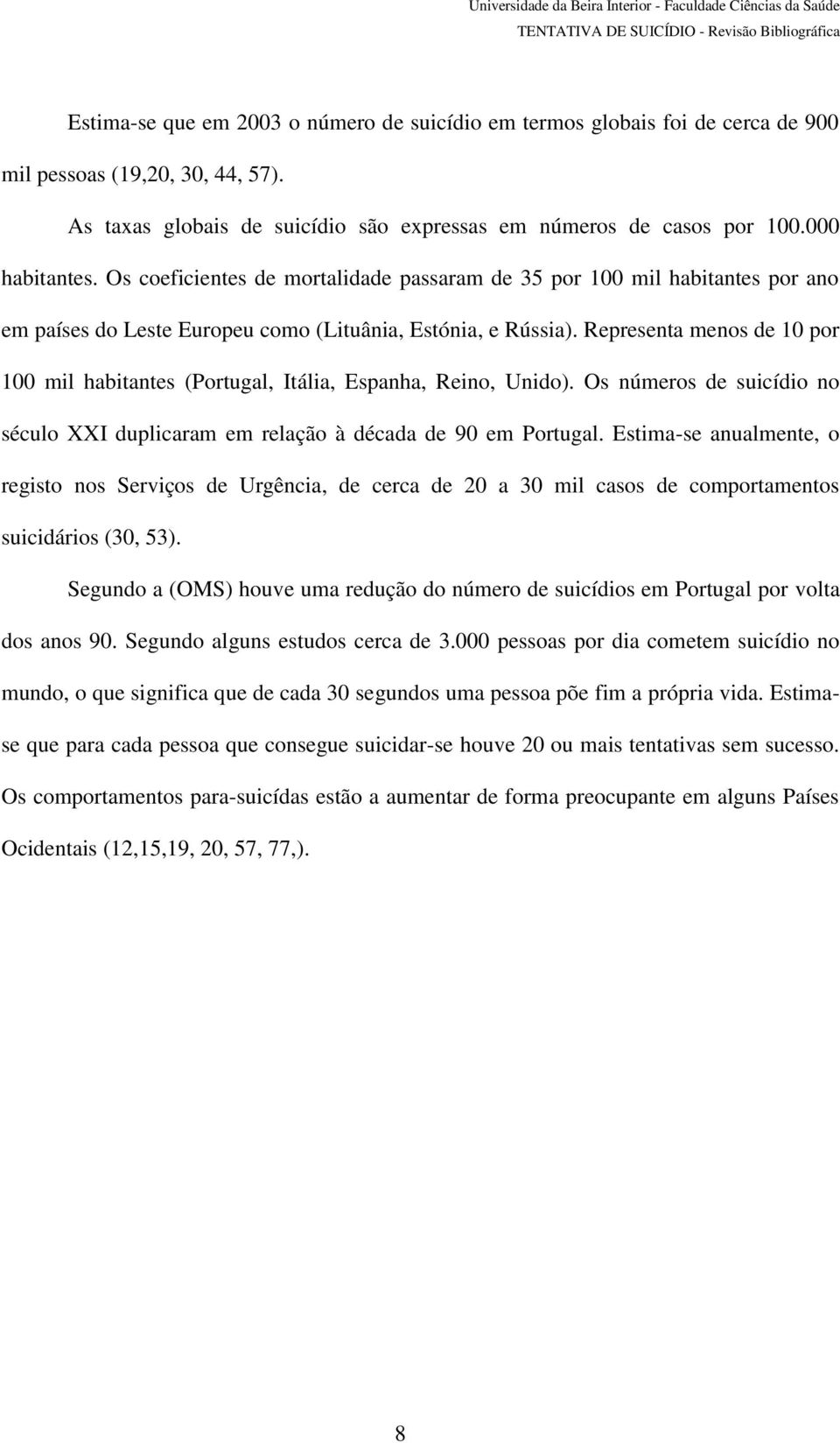 Representa menos de 10 por 100 mil habitantes (Portugal, Itália, Espanha, Reino, Unido). Os números de suicídio no século XXI duplicaram em relação à década de 90 em Portugal.