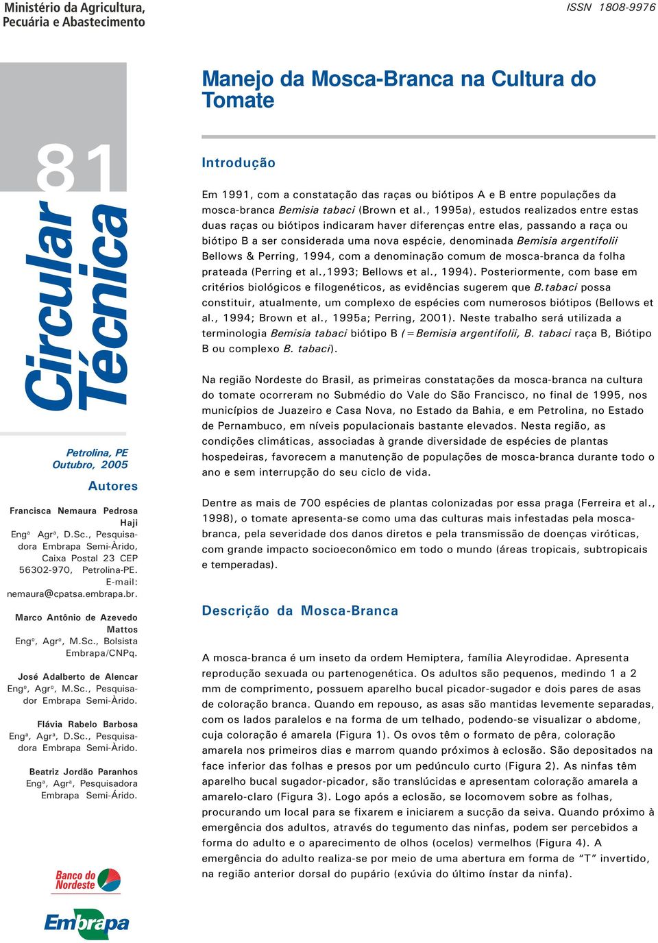 Bellows & Perring, 1994, com a denominação comum de mosca-branca da folha prateada (Perring et al.,1993; Bellows et al., 1994).