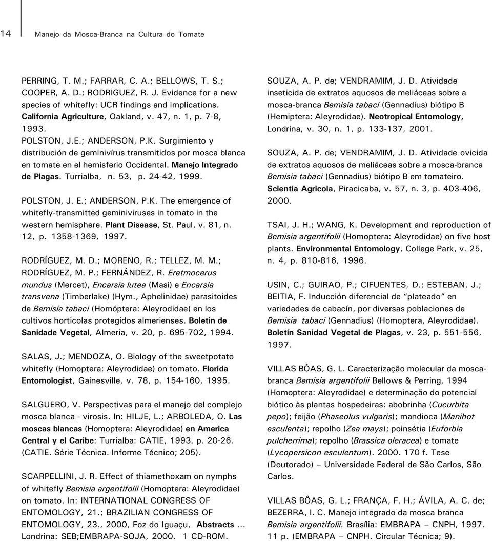 Manejo Integrado de Plagas. Turrialba, n. 53, p. 24-42, 1999. POLSTON, J. E.; ANDERSON, P.K. The emergence of whitefly-transmitted geminiviruses in tomato in the western hemisphere. Plant Disease, St.