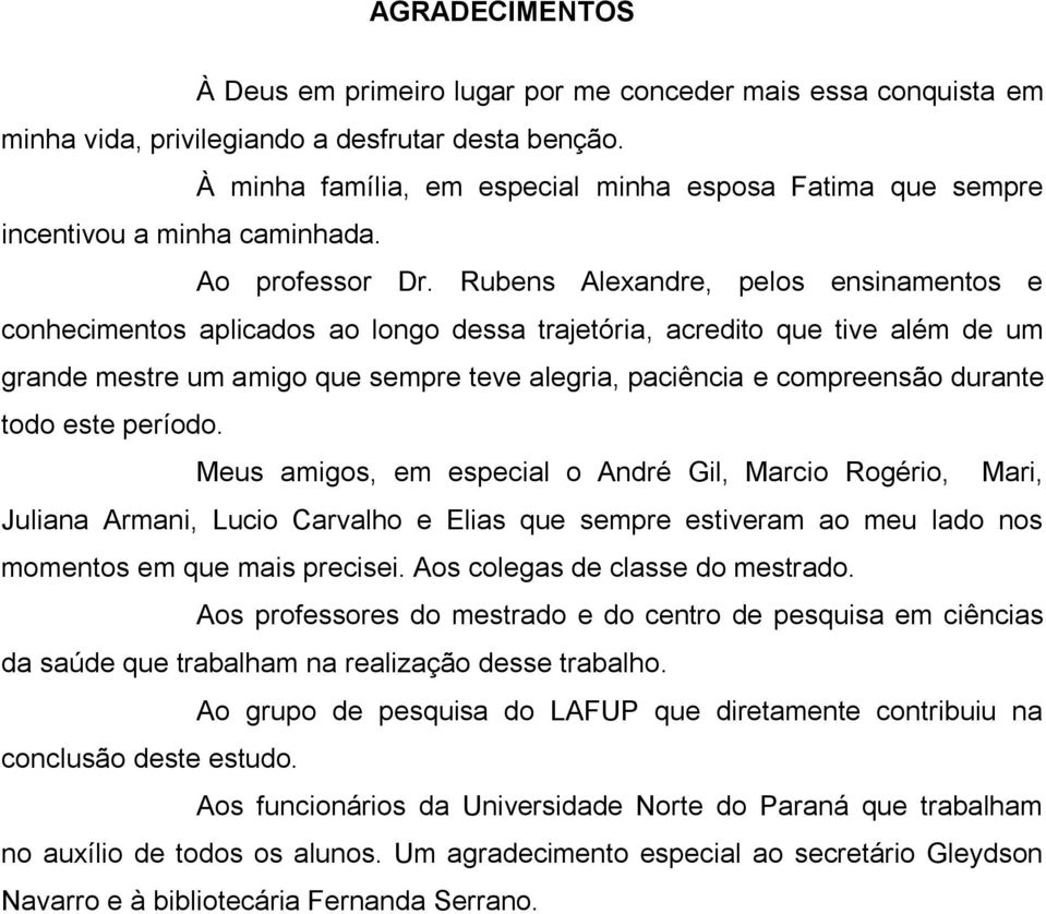 Rubens Alexandre, pelos ensinamentos e conhecimentos aplicados ao longo dessa trajetória, acredito que tive além de um grande mestre um amigo que sempre teve alegria, paciência e compreensão durante