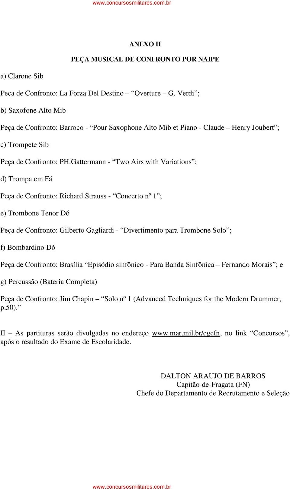 Gattermann - Two Airs with Variations ; d) Trompa em Fá Peça de Confronto: Richard Strauss - Concerto nº 1 ; e) Trombone Tenor Dó Peça de Confronto: Gilberto Gagliardi - Divertimento para Trombone
