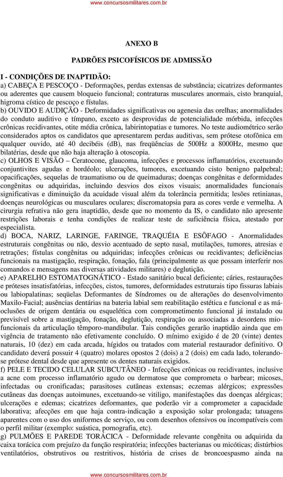 b) OUVIDO E AUDIÇÃO - Deformidades significativas ou agenesia das orelhas; anormalidades do conduto auditivo e tímpano, exceto as desprovidas de potencialidade mórbida, infecções crônicas