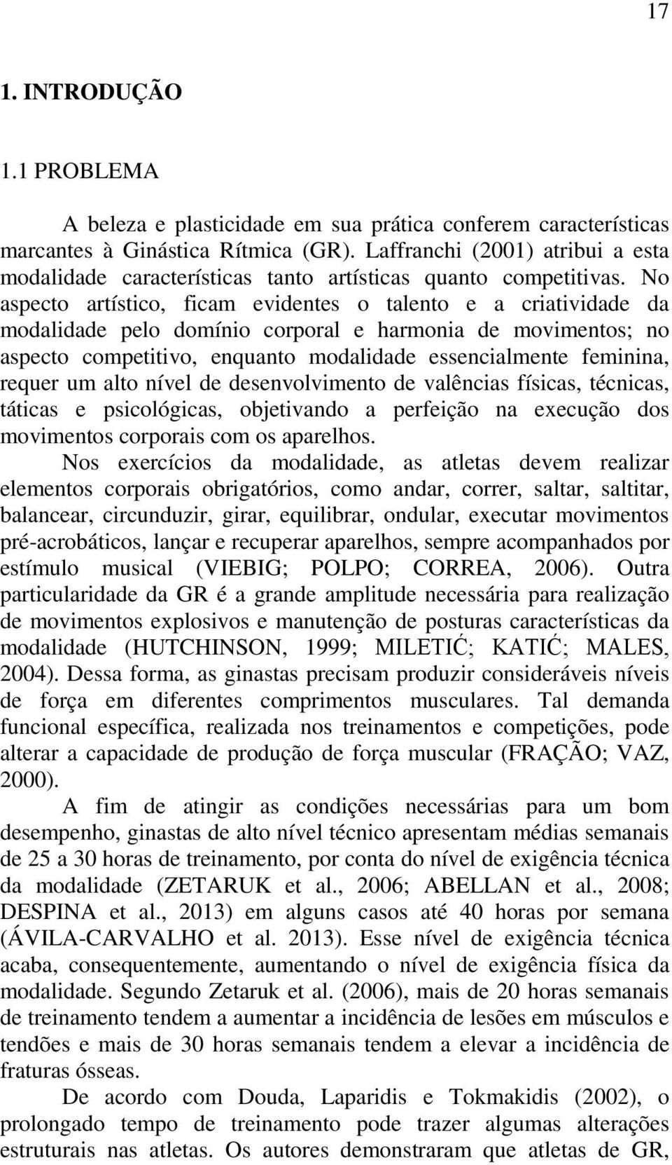 No aspecto artístico, ficam evidentes o talento e a criatividade da modalidade pelo domínio corporal e harmonia de movimentos; no aspecto competitivo, enquanto modalidade essencialmente feminina,