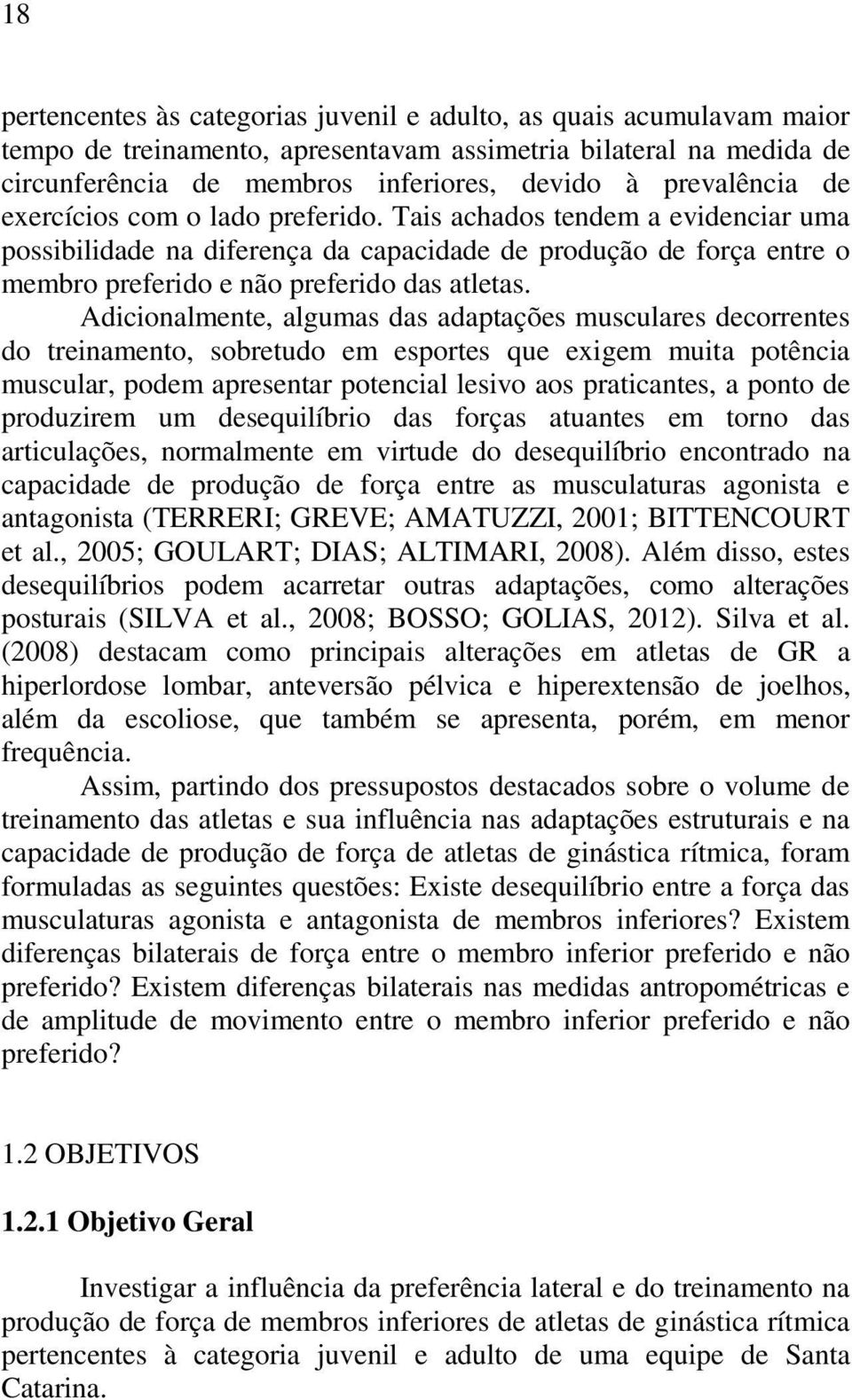 Adicionalmente, algumas das adaptações musculares decorrentes do treinamento, sobretudo em esportes que exigem muita potência muscular, podem apresentar potencial lesivo aos praticantes, a ponto de