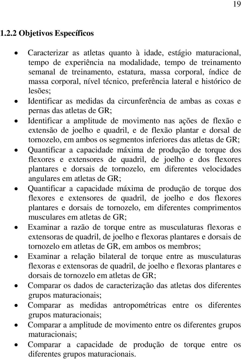 de massa corporal, nível técnico, preferência lateral e histórico de lesões; Identificar as medidas da circunferência de ambas as coxas e pernas das atletas de GR; Identificar a amplitude de