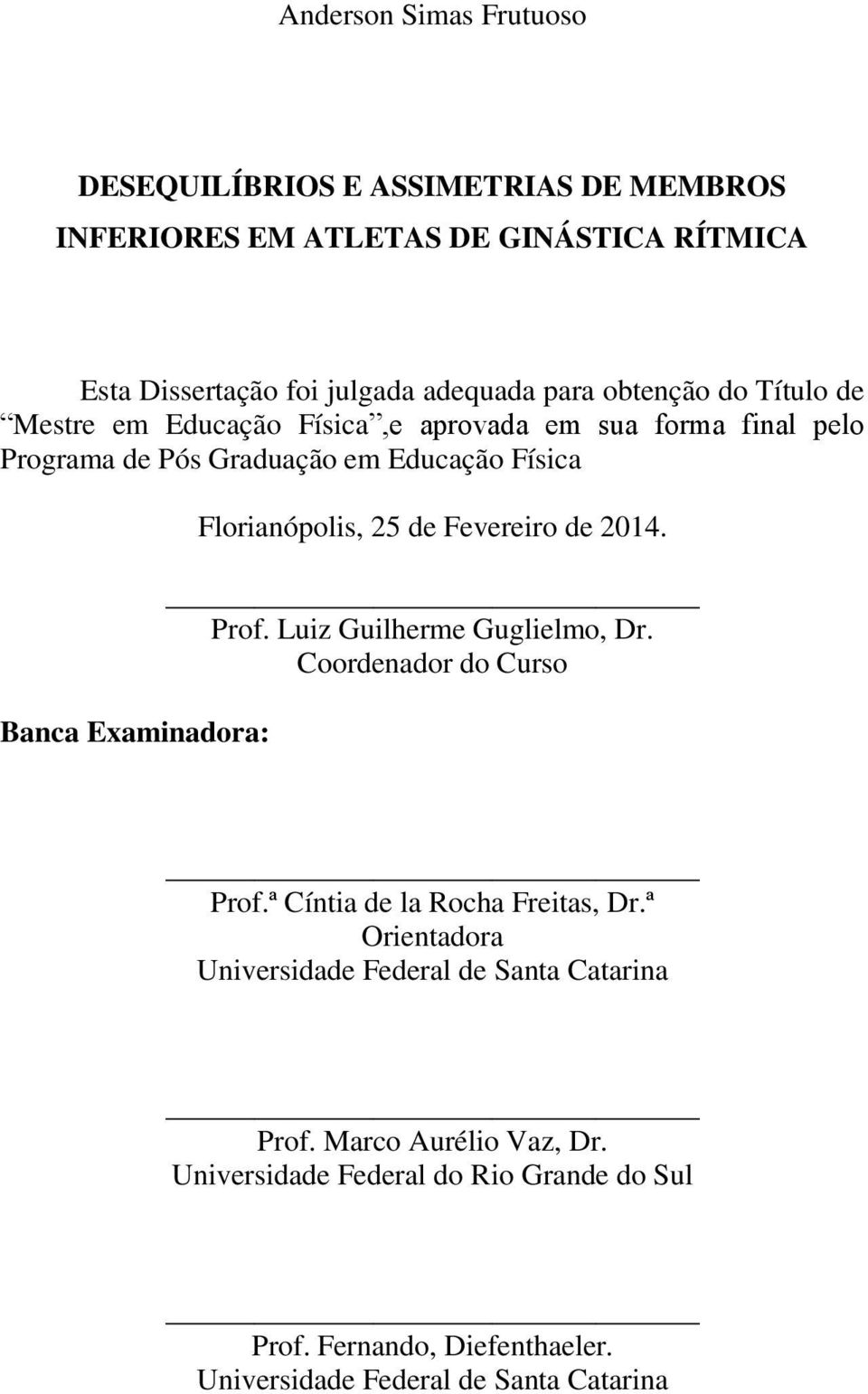 Florianópolis, 25 de Fevereiro de 2014. Prof. Luiz Guilherme Guglielmo, Dr. Coordenador do Curso Prof.ª Cíntia de la Rocha Freitas, Dr.