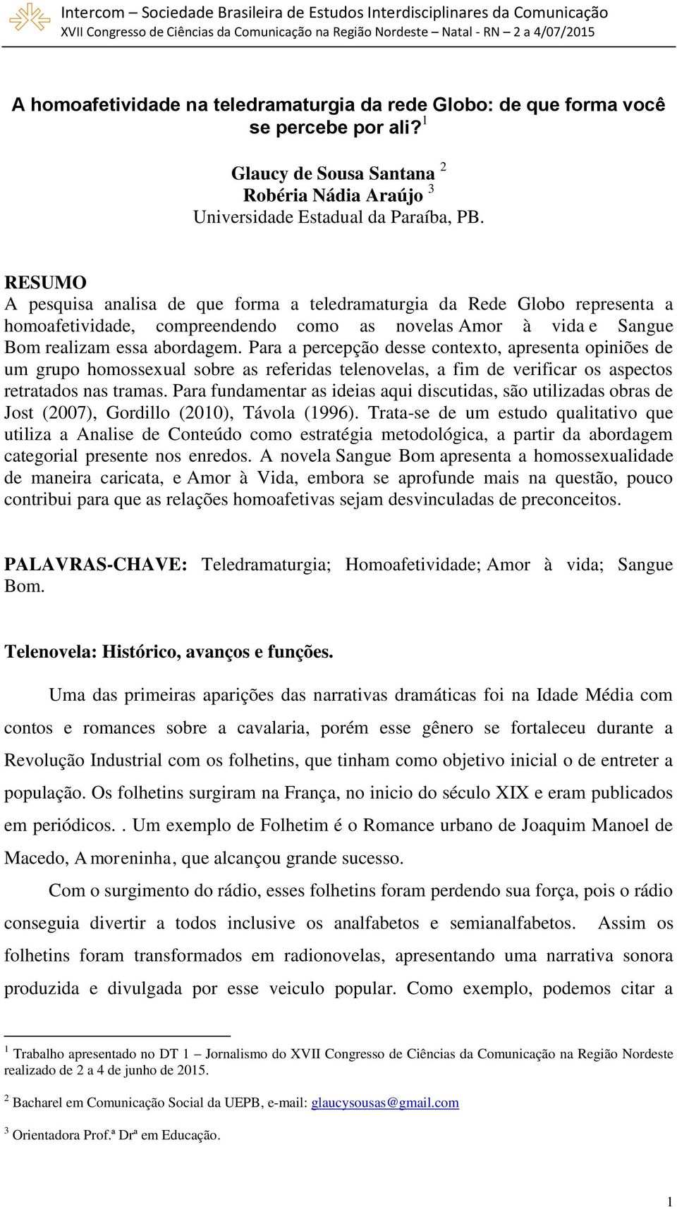 Para a percepção desse contexto, apresenta opiniões de um grupo homossexual sobre as referidas telenovelas, a fim de verificar os aspectos retratados nas tramas.