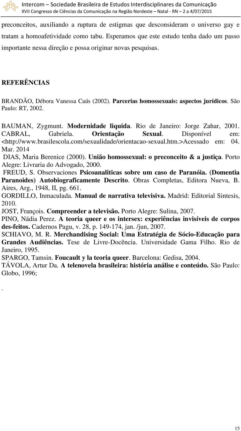 São Paulo: RT, 2002. BAUMAN, Zygmunt. Modernidade liquida. Rio de Janeiro: Jorge Zahar, 2001. CABRAL, Gabriela. Orientação Sexual. Disponível em: <http://www.brasilescola.