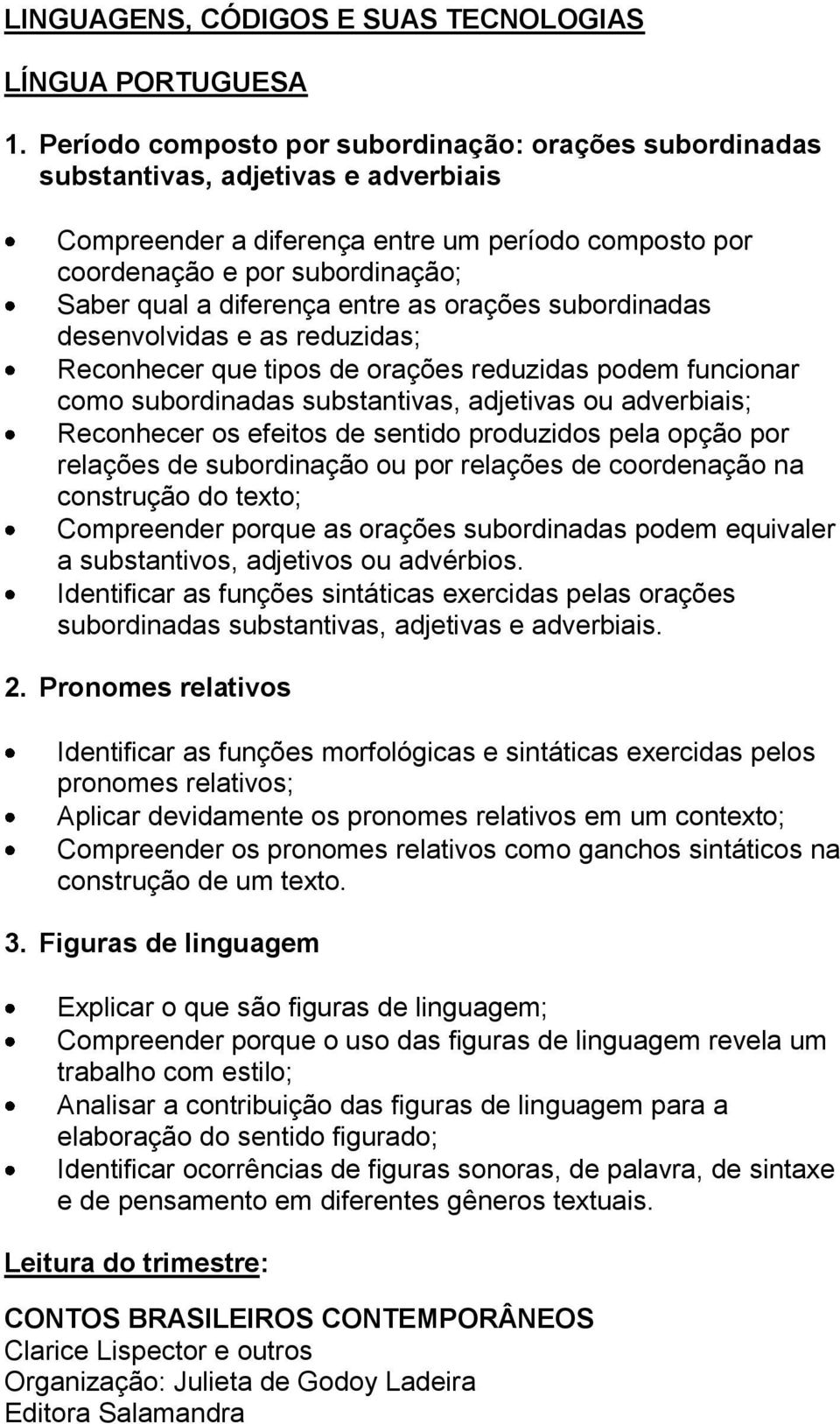 diferença entre as orações subordinadas desenvolvidas e as reduzidas; Reconhecer que tipos de orações reduzidas podem funcionar como subordinadas substantivas, adjetivas ou adverbiais; Reconhecer os