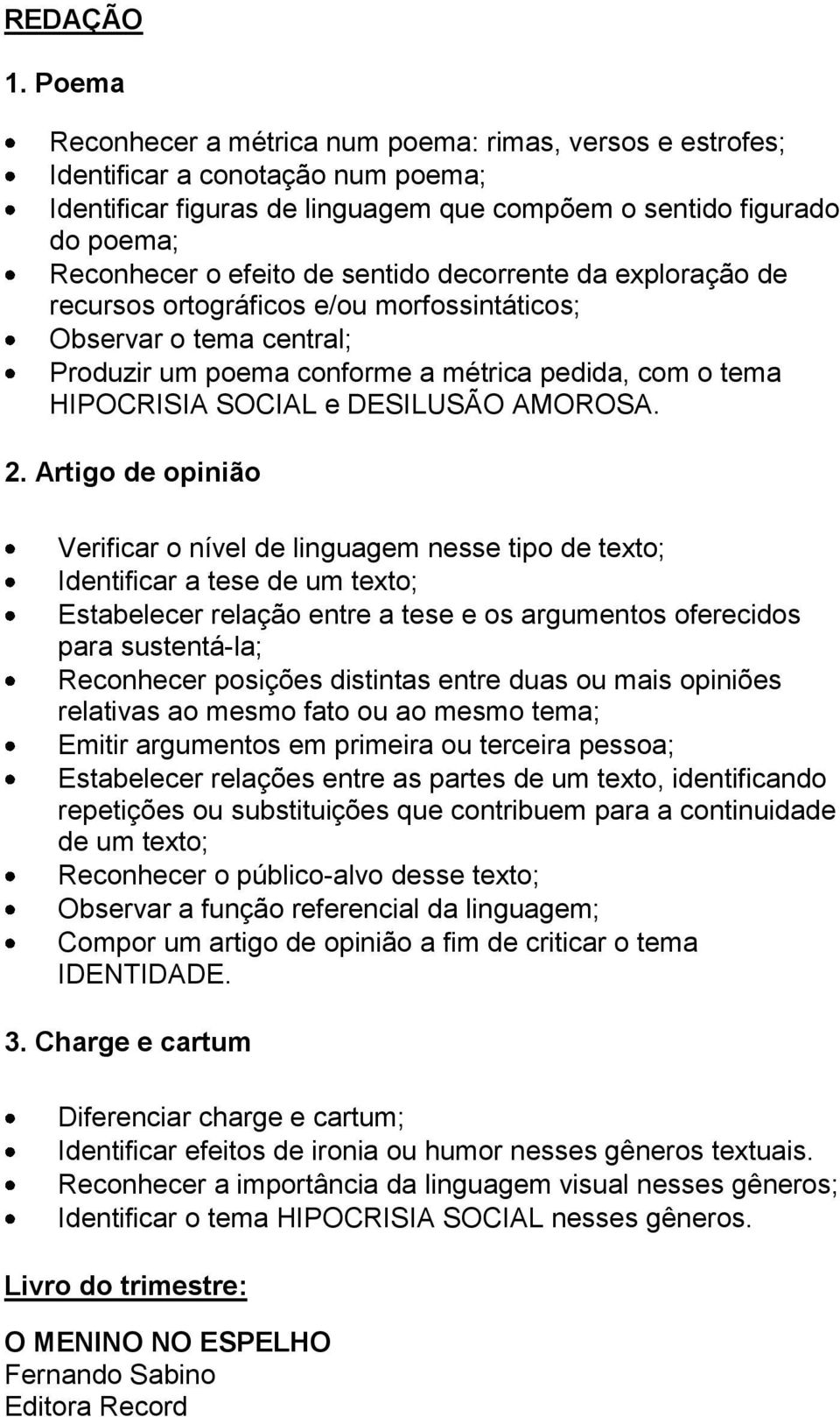 sentido decorrente da exploração de recursos ortográficos e/ou morfossintáticos; Observar o tema central; Produzir um poema conforme a métrica pedida, com o tema HIPOCRISIA SOCIAL e DESILUSÃO AMOROSA.