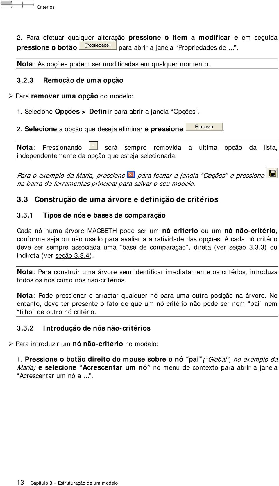 Nota: Pressionando será sempre removida a última opção da lista, independentemente da opção que esteja selecionada.