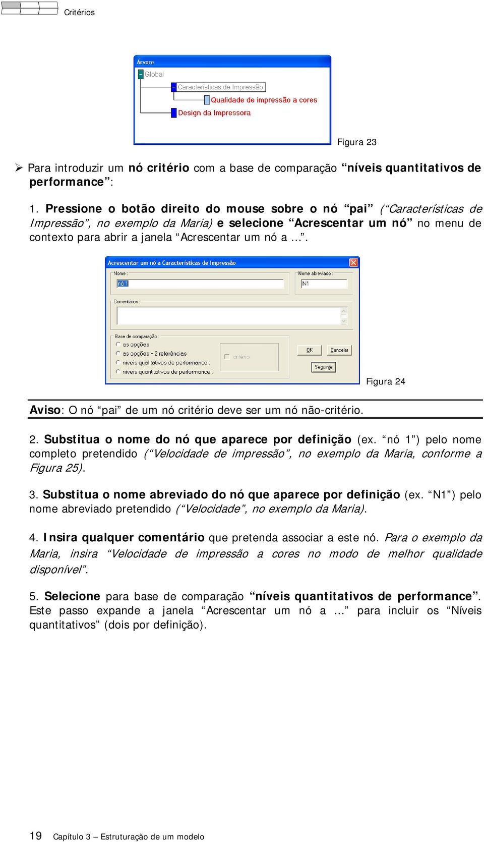 Figura 24 Aviso: O nó pai de um nó critério deve ser um nó não-critério. 2. Substitua o nome do nó que aparece por definição (ex.