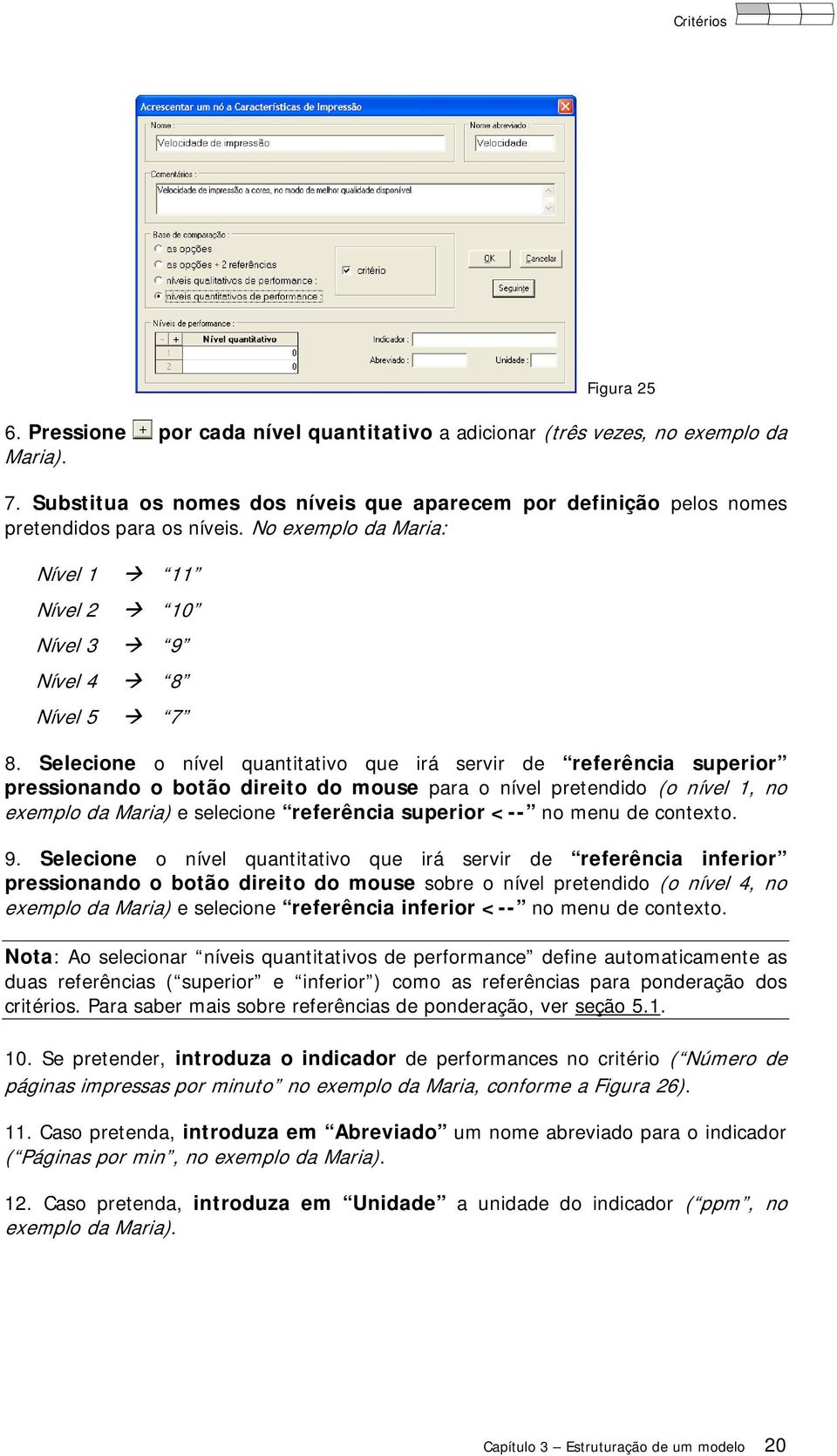 Selecione o nível quantitativo que irá servir de referência superior pressionando o botão direito do mouse para o nível pretendido (o nível 1, no exemplo da Maria) e selecione referência superior <--