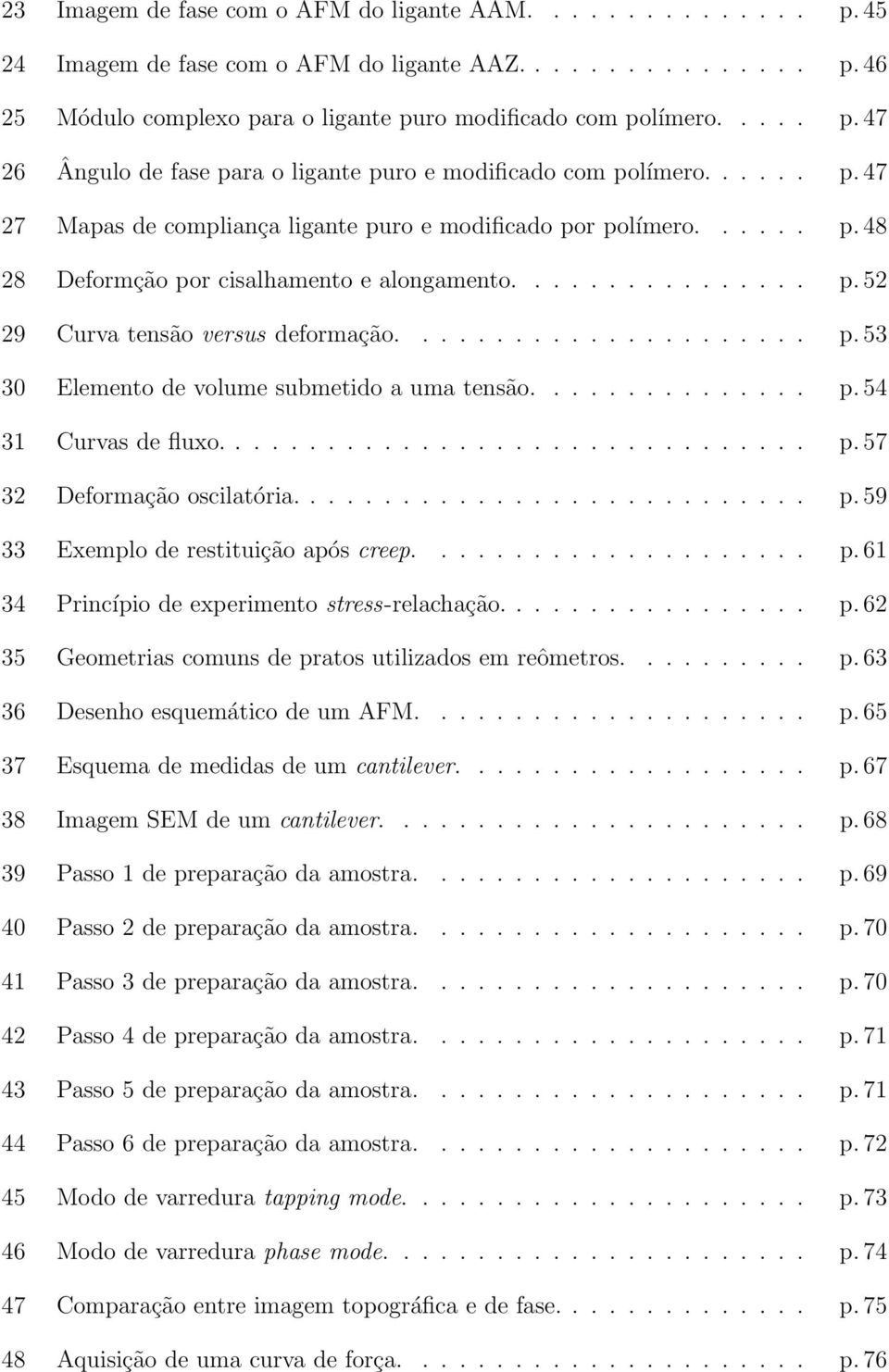 .............. p. 54 31 Curvas de fluxo................................ p. 57 32 Deformação oscilatória............................ p. 59 33 Exemplo de restituição após creep..................... p. 61 34 Princípio de experimento stress-relachação.