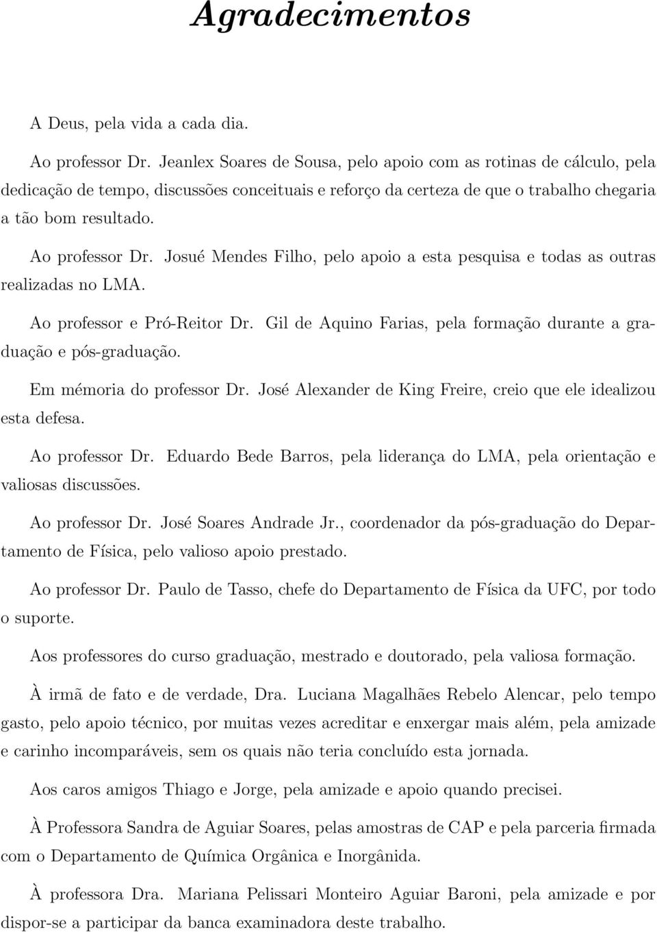 Josué Mendes Filho, pelo apoio a esta pesquisa e todas as outras realizadas no LMA. Ao professor e Pró-Reitor Dr. Gil de Aquino Farias, pela formação durante a graduação e pós-graduação.