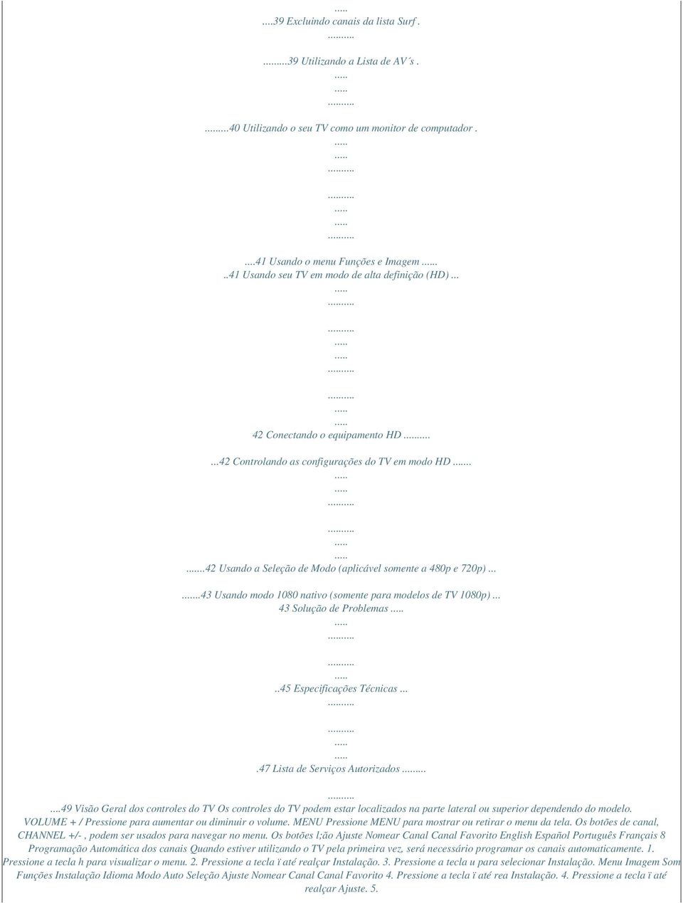 ....43 Usando modo 1080 nativo (somente para modelos de TV 1080p)... 43 Solução de Problemas..45 Especificações Técnicas....47 Lista de Serviços Autorizados.