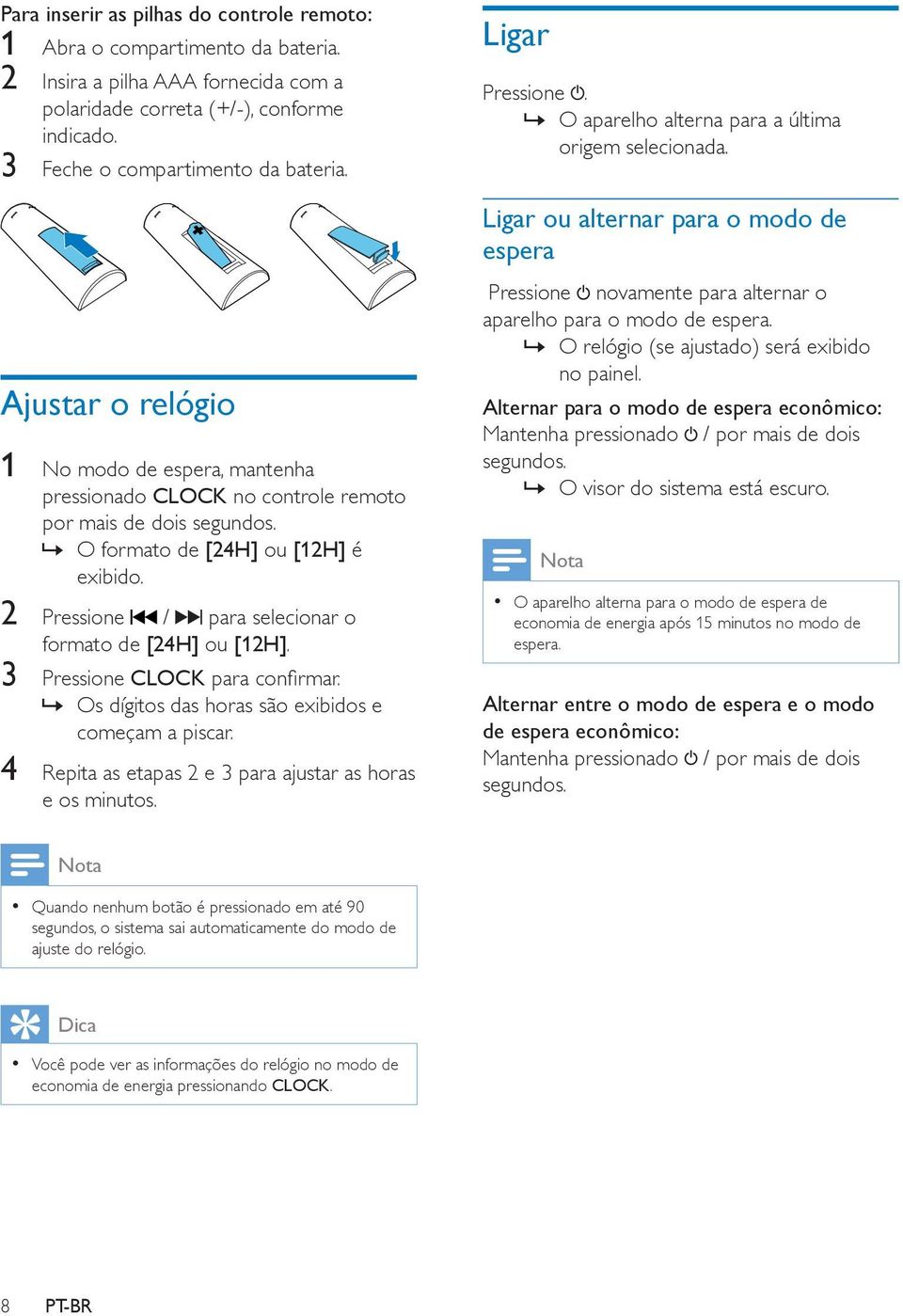 2 Pressione / para selecionar o formato de [24H] ou [12H]. 3 Pressione CLOCK para confirmar. Os dígitos das horas são exibidos e começam a piscar.