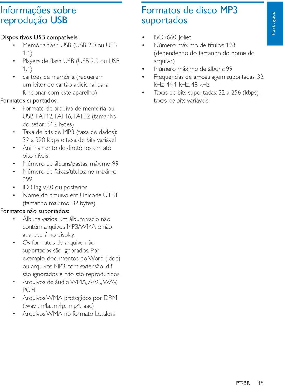 1) cartões de memória (requerem um leitor de cartão adicional para funcionar com este aparelho) Formatos suportados: Formato de arquivo de memória ou USB: FAT12, FAT16, FAT32 (tamanho do setor: 512