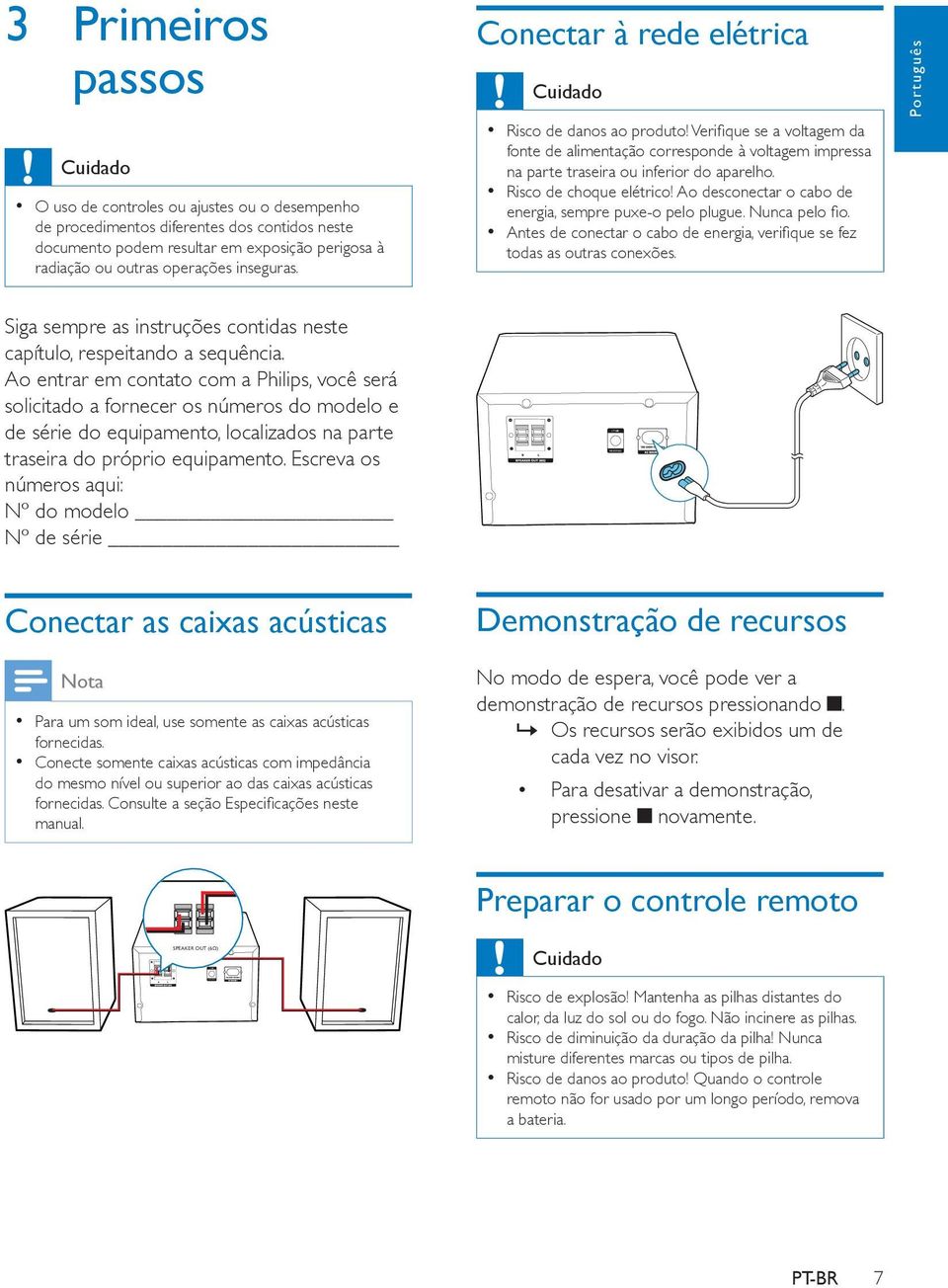 Risco de choque elétrico! Ao desconectar o cabo de energia, sempre puxe-o pelo plugue. Nunca pelo fio. Antes de conectar o cabo de energia, verifique se fez todas as outras conexões.