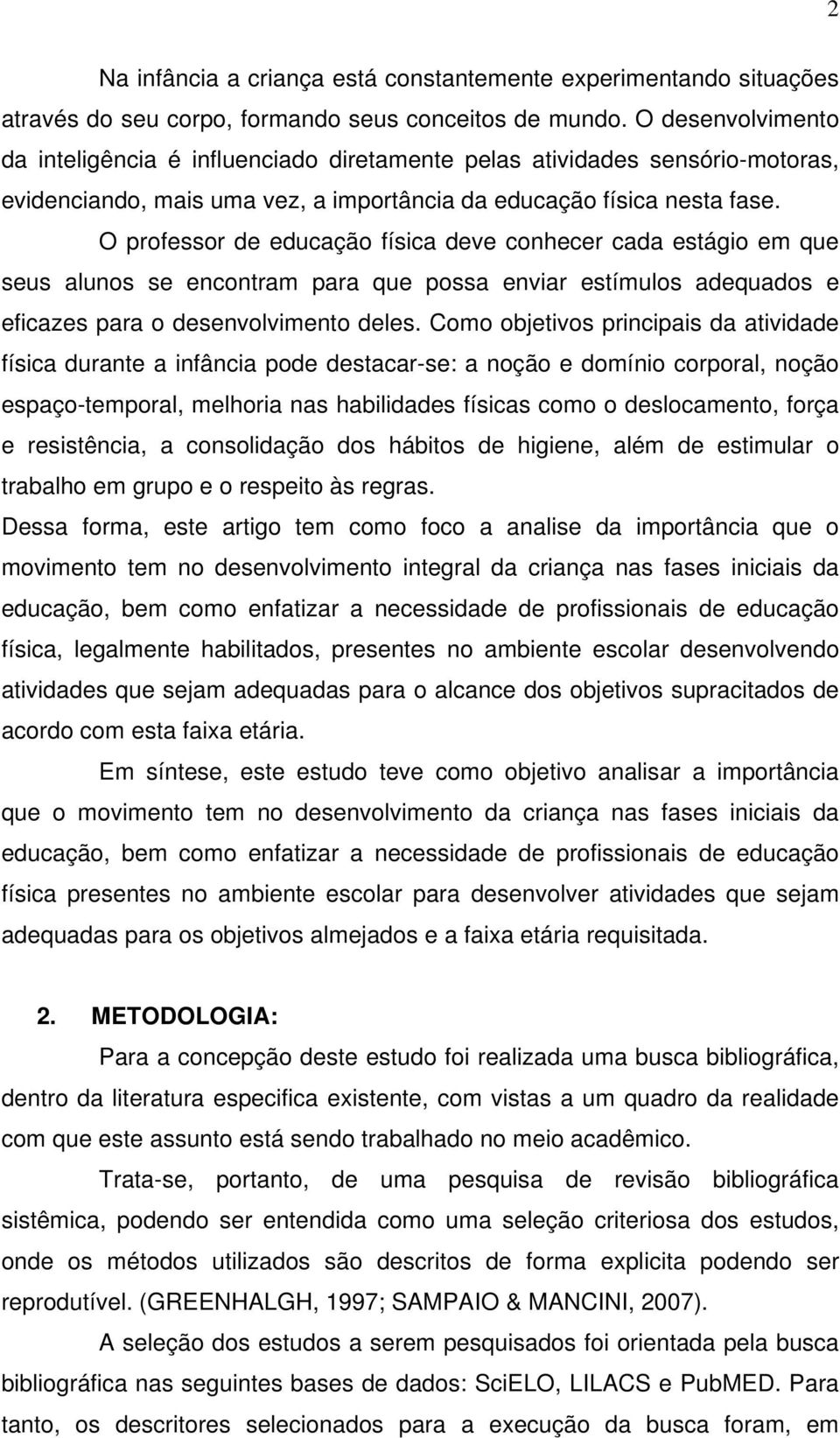 O professor de educação física deve conhecer cada estágio em que seus alunos se encontram para que possa enviar estímulos adequados e eficazes para o desenvolvimento deles.