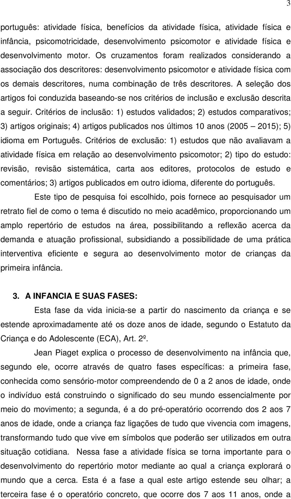 A seleção dos artigos foi conduzida baseando-se nos critérios de inclusão e exclusão descrita a seguir.