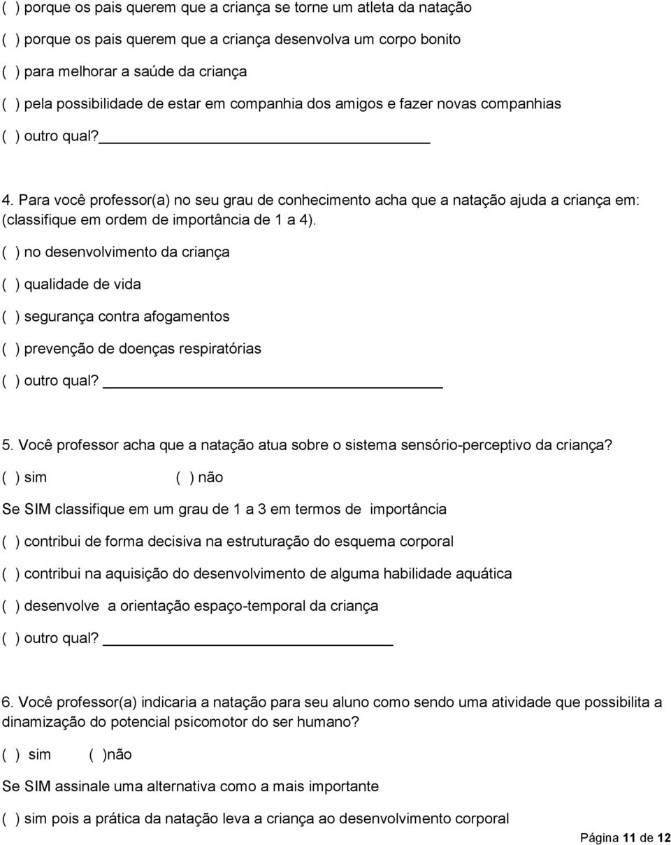 Para você professor(a) no seu grau de conhecimento acha que a natação ajuda a criança em: (classifique em ordem de importância de 1 a 4).