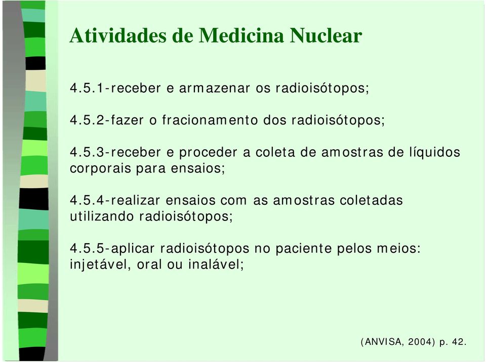 5.5-aplicar radioisótopos no paciente pelos meios: injetável, oral ou inalável; (ANVISA, 2004)