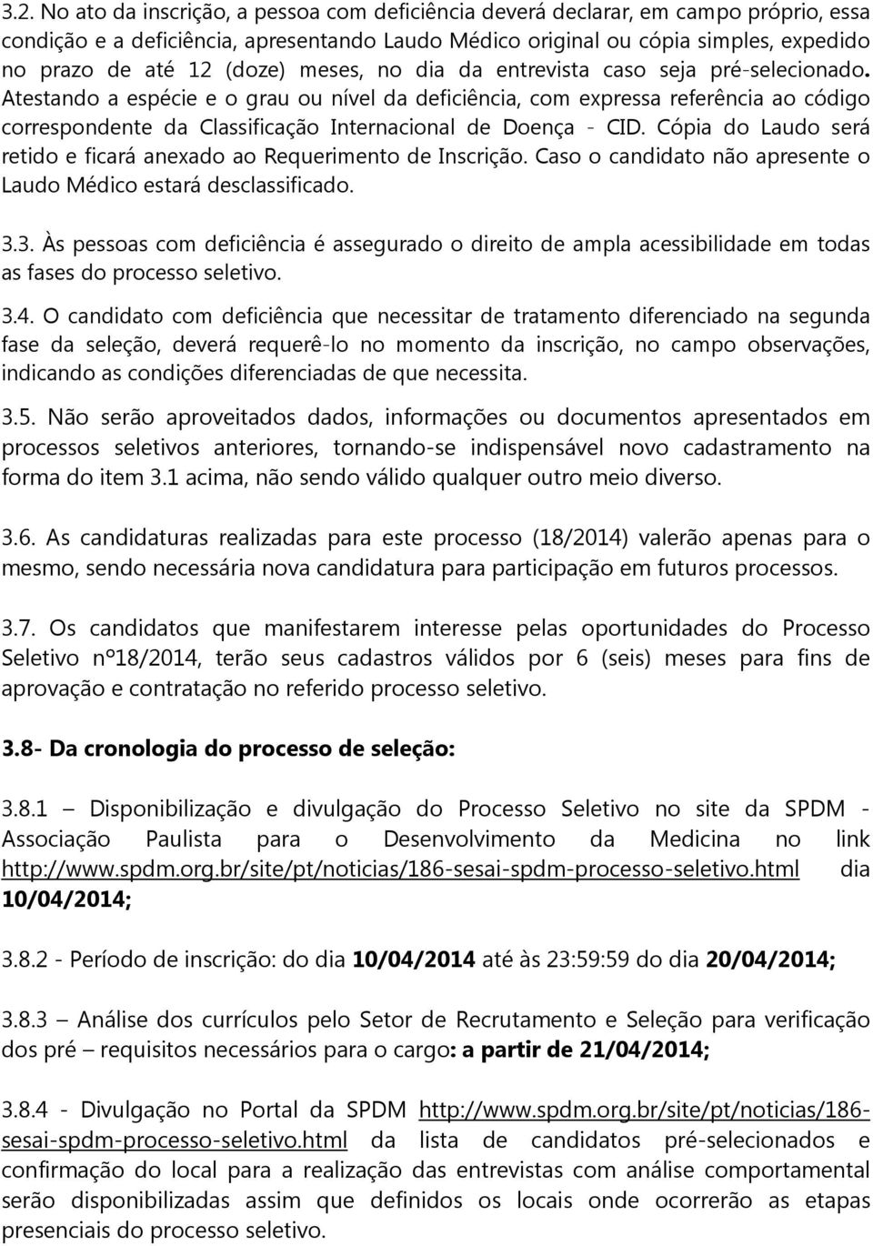 Atestando a espécie e o grau ou nível da deficiência, com expressa referência ao código correspondente da Classificação Internacional de Doença - CID.