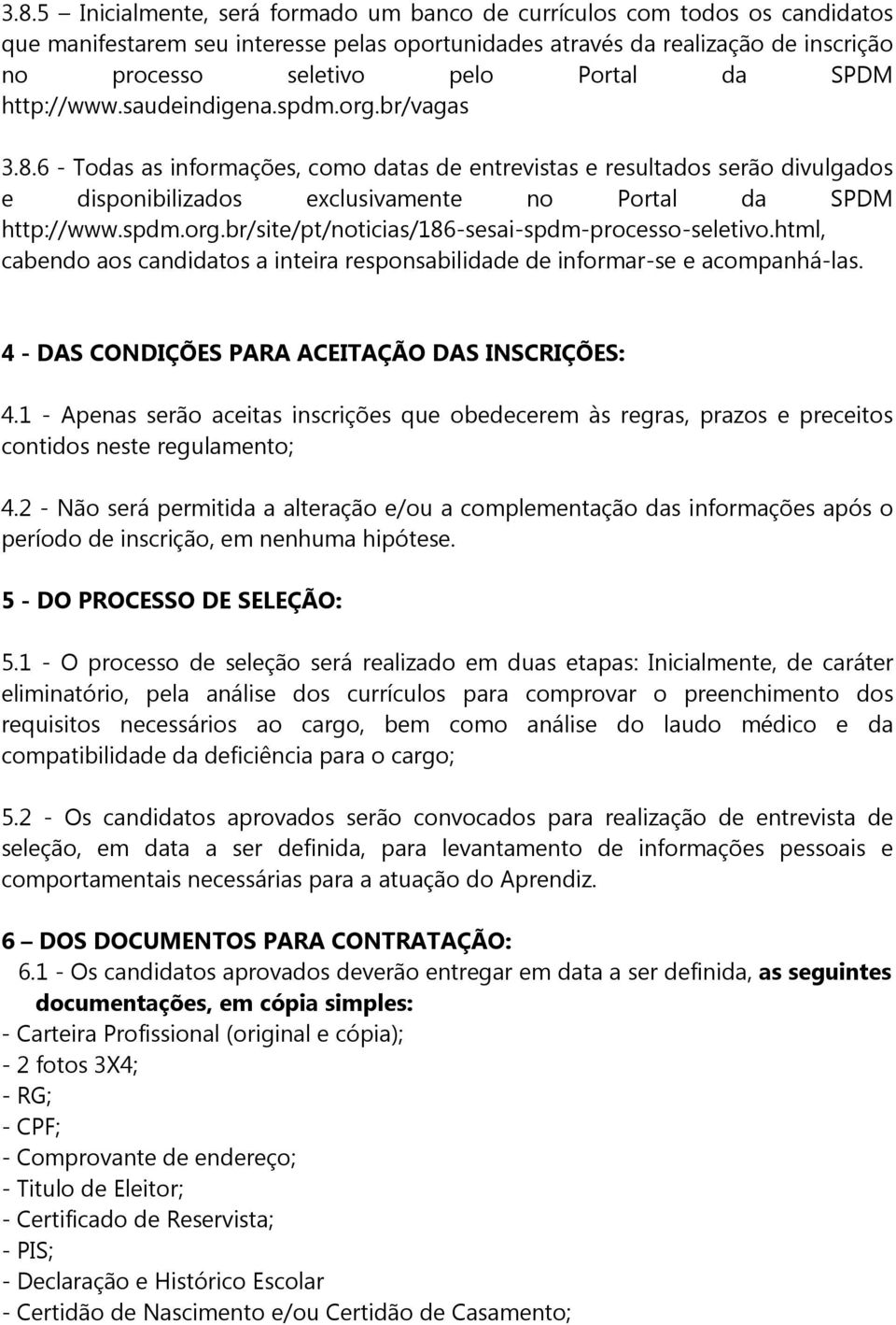 spdm.org.br/site/pt/noticias/186-sesai-spdm-processo-seletivo.html, cabendo aos candidatos a inteira responsabilidade de informar-se e acompanhá-las.