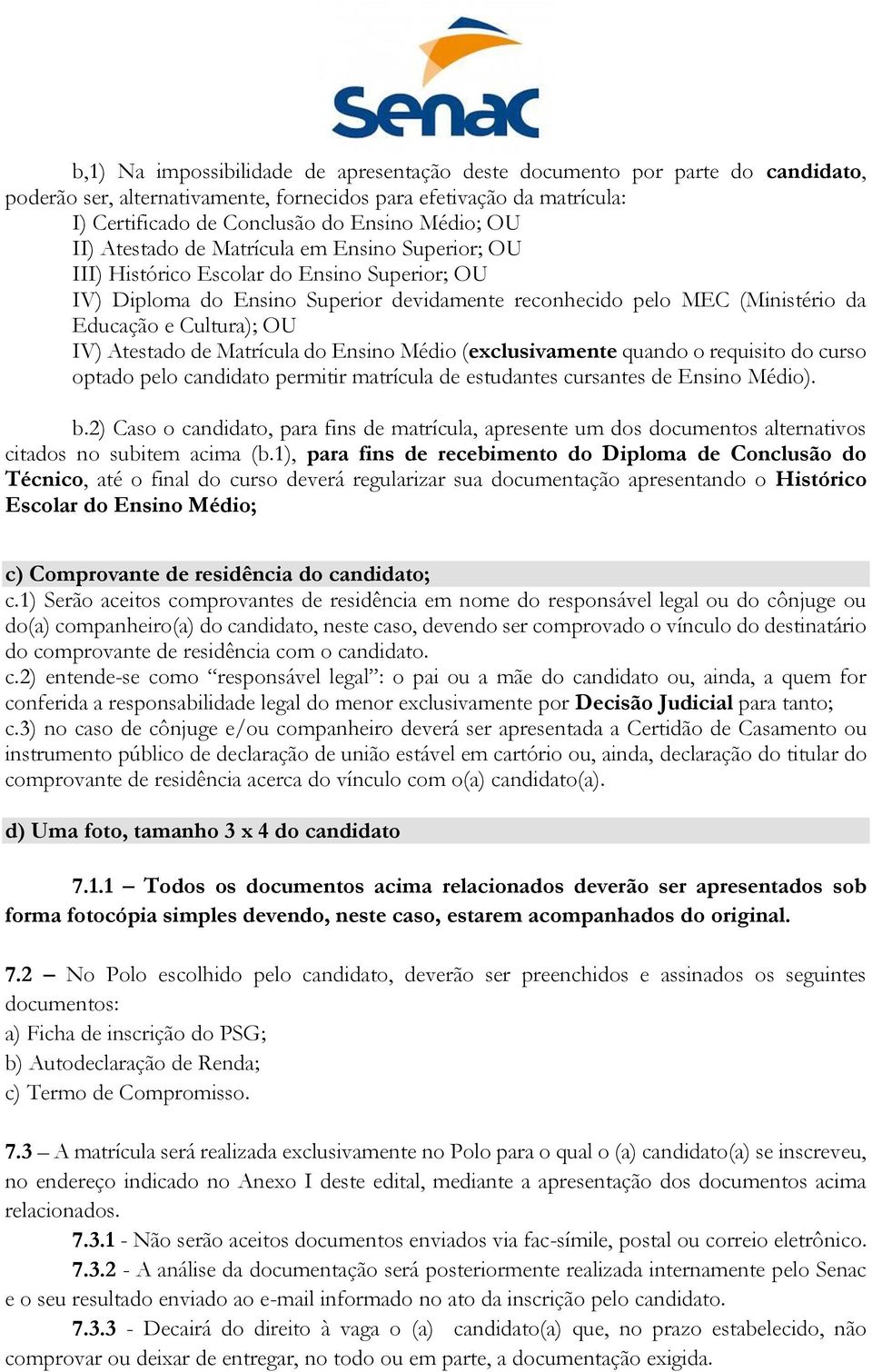 IV) Atestado de Matrícula do Ensino Médio (exclusivamente quando o requisito do curso optado pelo candidato permitir matrícula de estudantes cursantes de Ensino Médio). b.