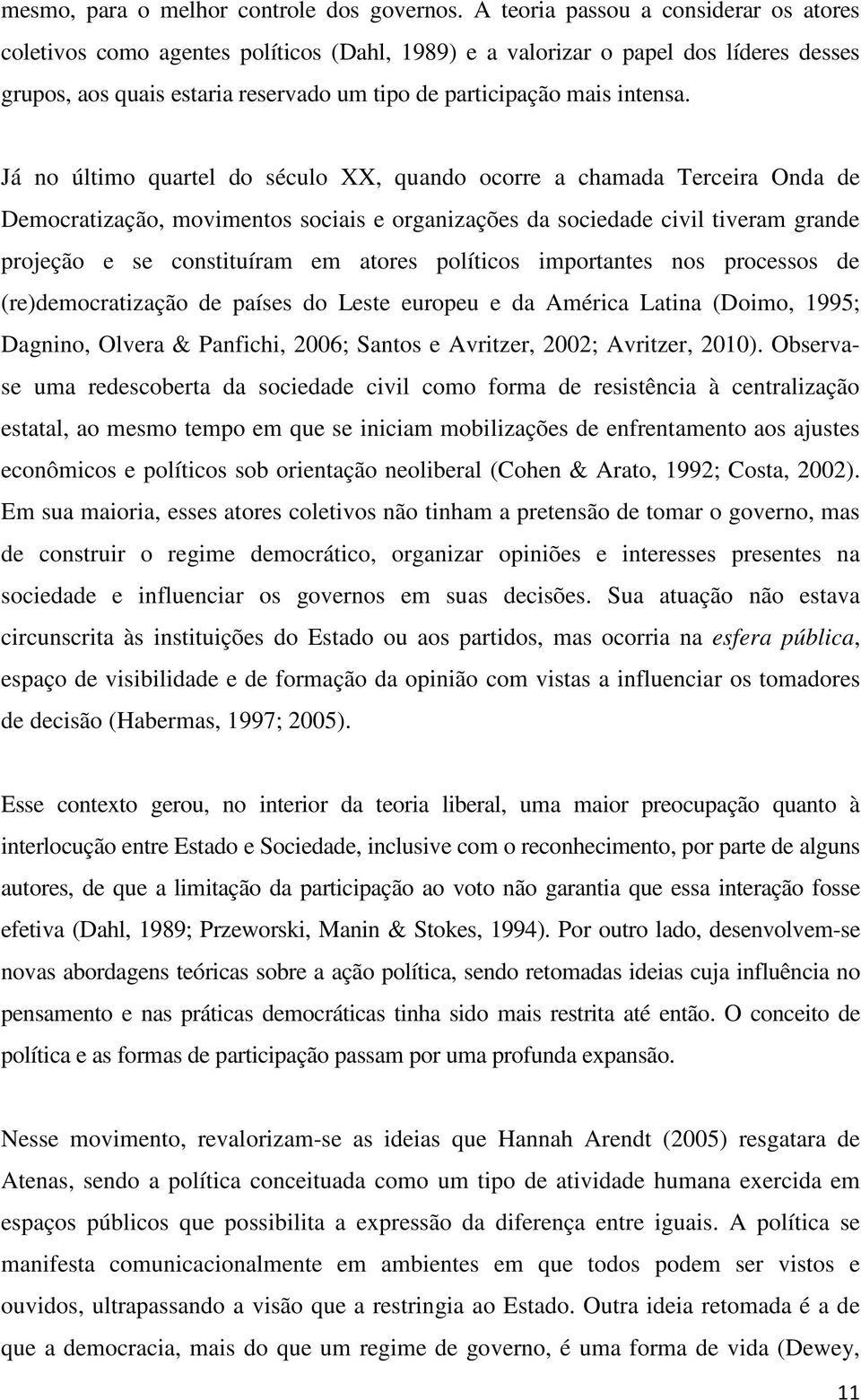 Já no último quartel do século XX, quando ocorre a chamada Terceira Onda de Democratização, movimentos sociais e organizações da sociedade civil tiveram grande projeção e se constituíram em atores