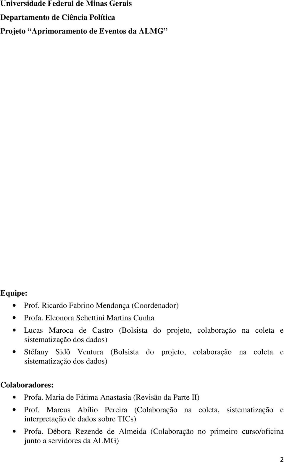 Eleonora Schettini Martins Cunha Lucas Maroca de Castro (Bolsista do projeto, colaboração na coleta e sistematização dos dados) Stéfany Sidô Ventura (Bolsista do