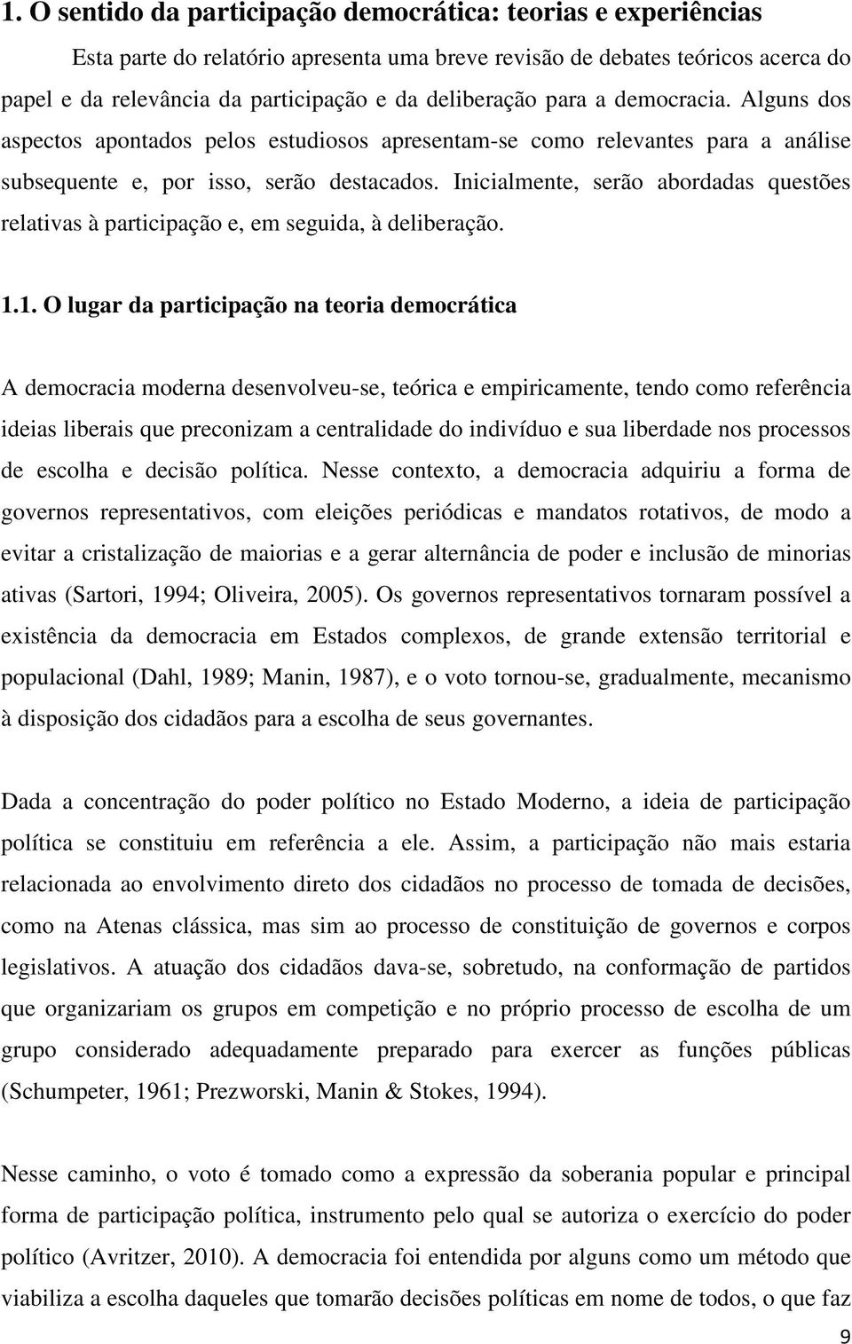 Inicialmente, serão abordadas questões relativas à participação e, em seguida, à deliberação. 1.