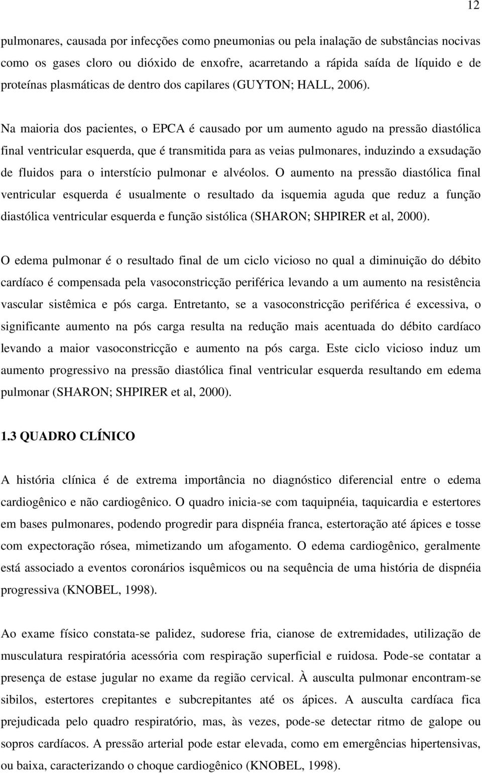 Na maioria dos pacientes, o EPCA é causado por um aumento agudo na pressão diastólica final ventricular esquerda, que é transmitida para as veias pulmonares, induzindo a exsudação de fluidos para o