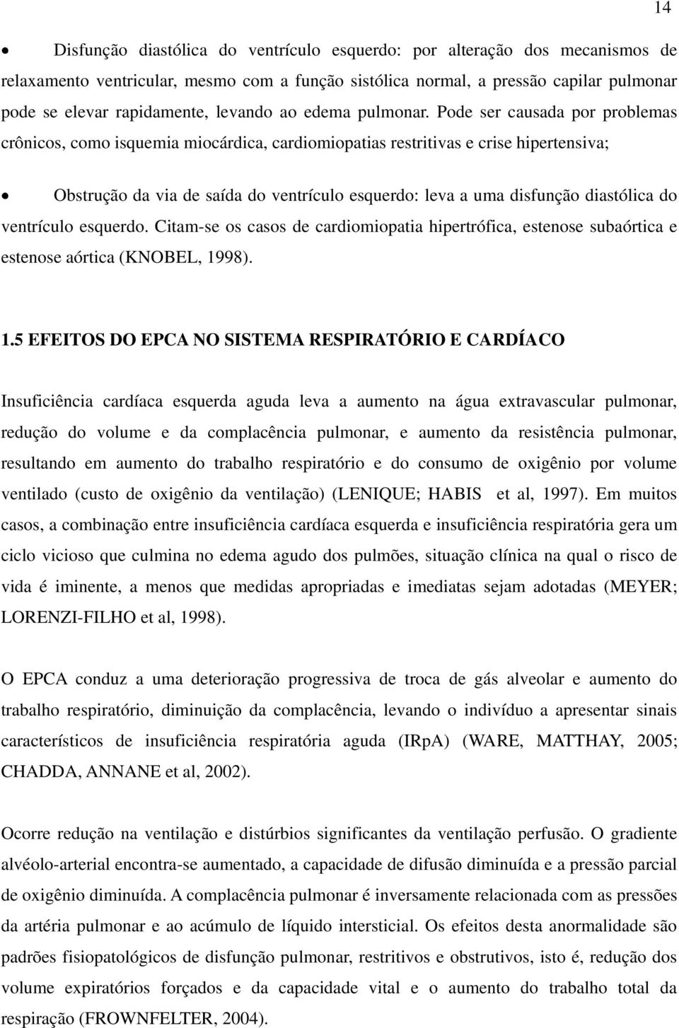 Pode ser causada por problemas crônicos, como isquemia miocárdica, cardiomiopatias restritivas e crise hipertensiva; Obstrução da via de saída do ventrículo esquerdo: leva a uma disfunção diastólica