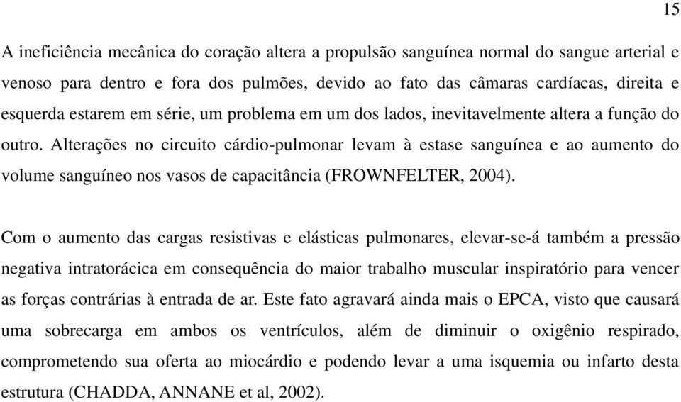 Alterações no circuito cárdio-pulmonar levam à estase sanguínea e ao aumento do volume sanguíneo nos vasos de capacitância (FROWNFELTER, 2004).